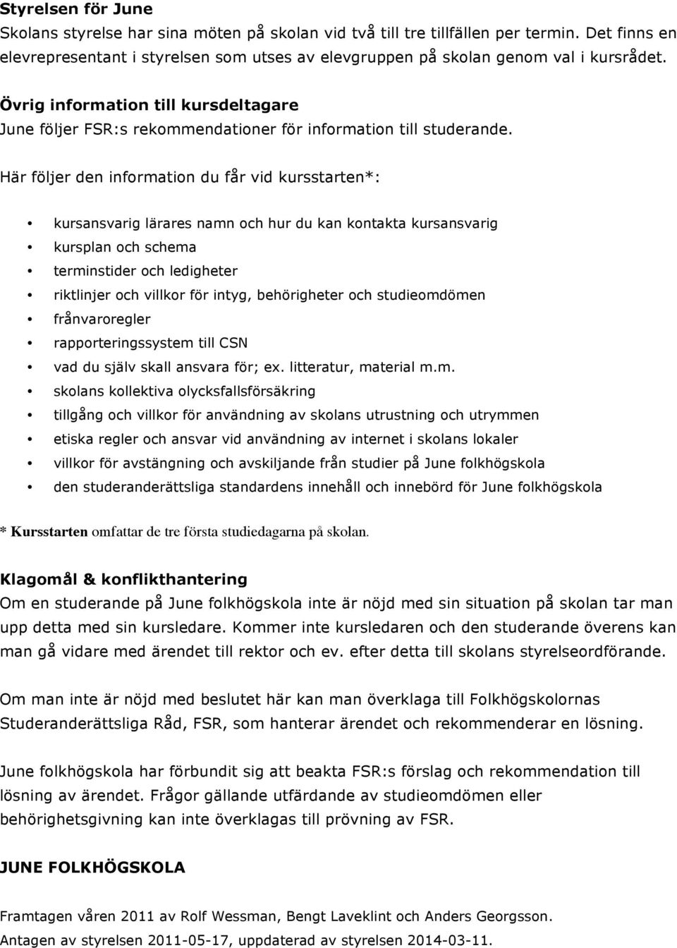 Här följer den information du får vid kursstarten*: kursansvarig lärares namn och hur du kan kontakta kursansvarig kursplan och schema terminstider och ledigheter riktlinjer och villkor för intyg,