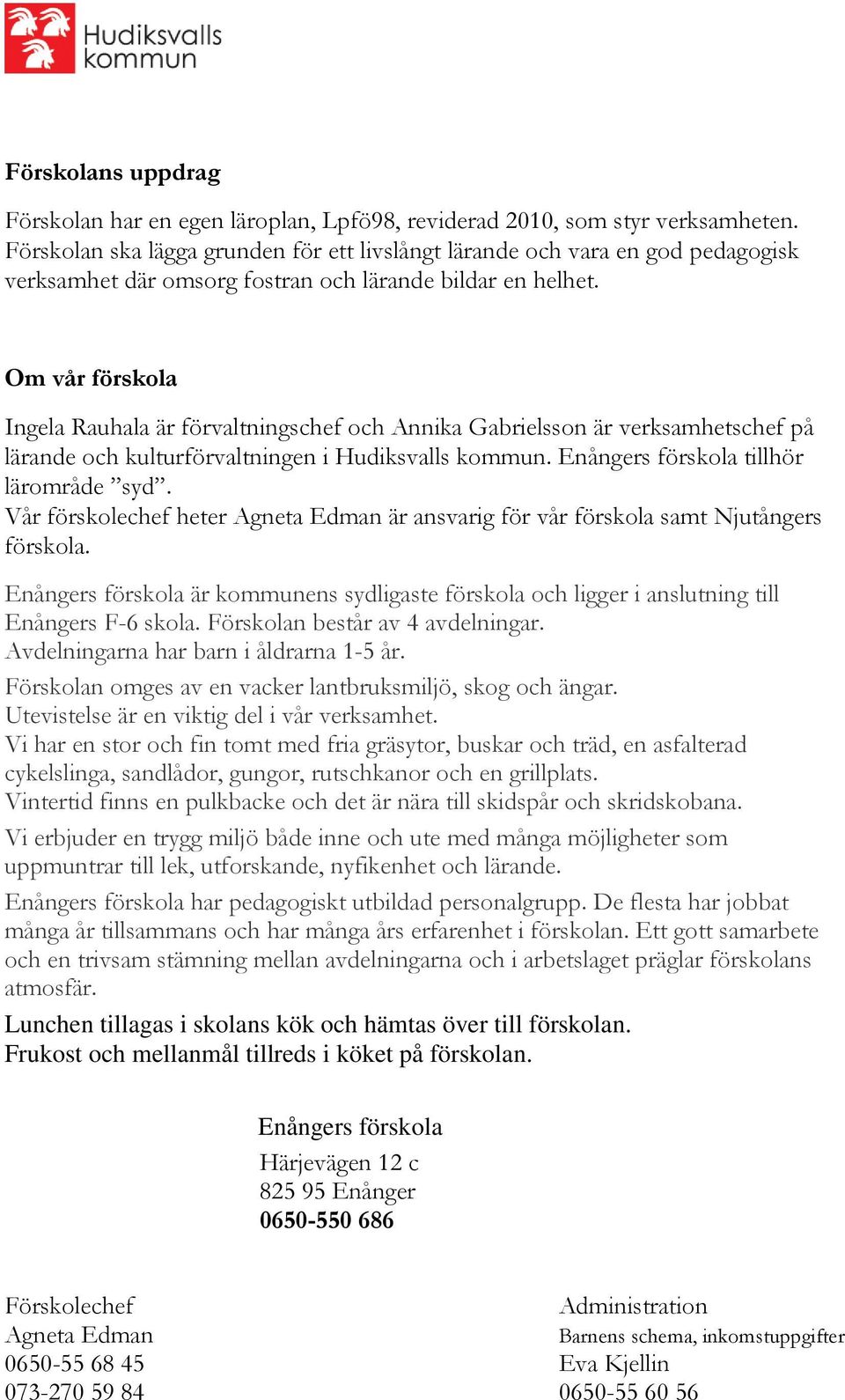 Om vår förskola Ingela Rauhala är förvaltningschef och Annika Gabrielsson är verksamhetschef på lärande och kulturförvaltningen i Hudiksvalls kommun. Enångers förskola tillhör lärområde syd.