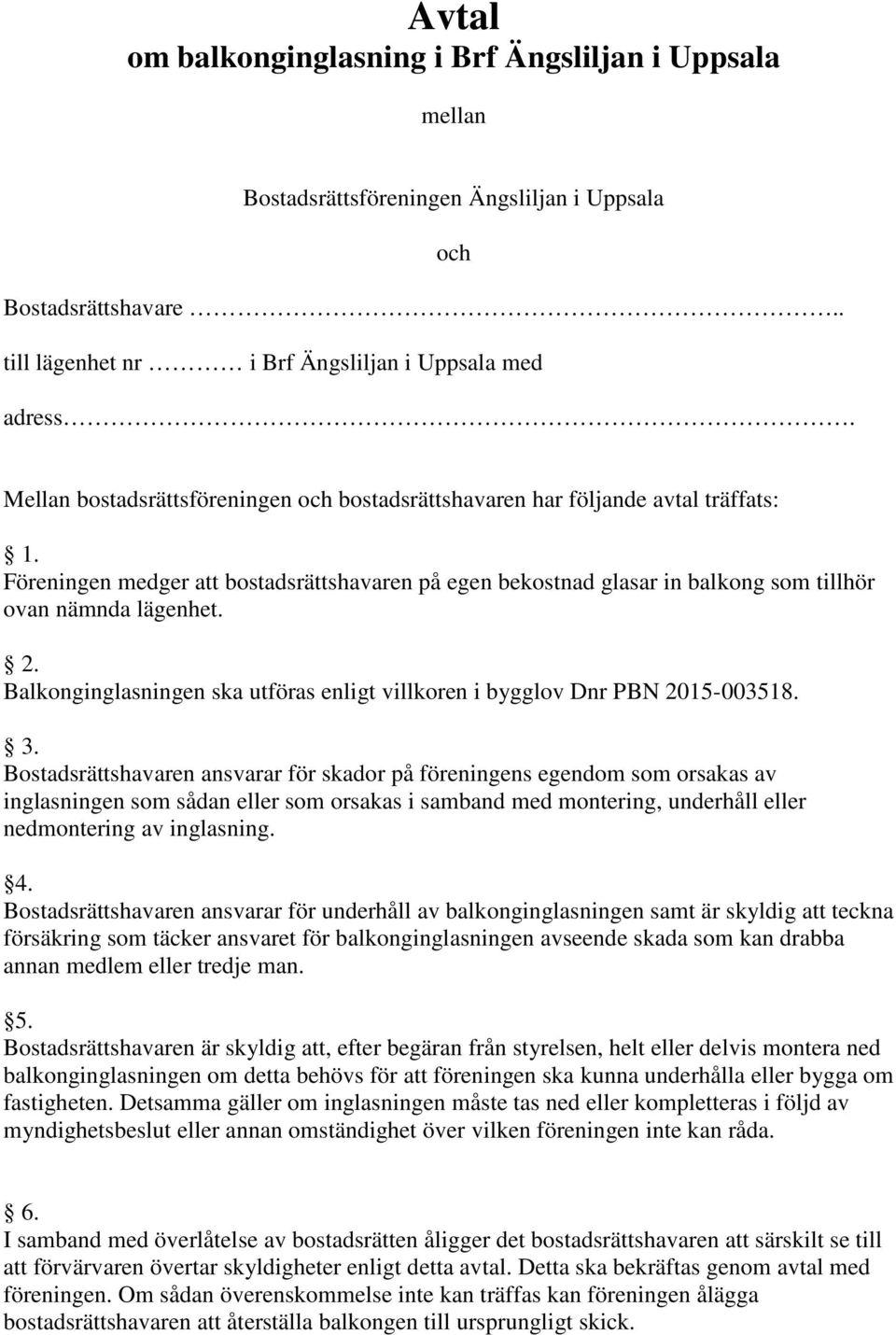 Balkonginglasningen ska utföras enligt villkoren i bygglov Dnr PBN 2015-003518. 3.