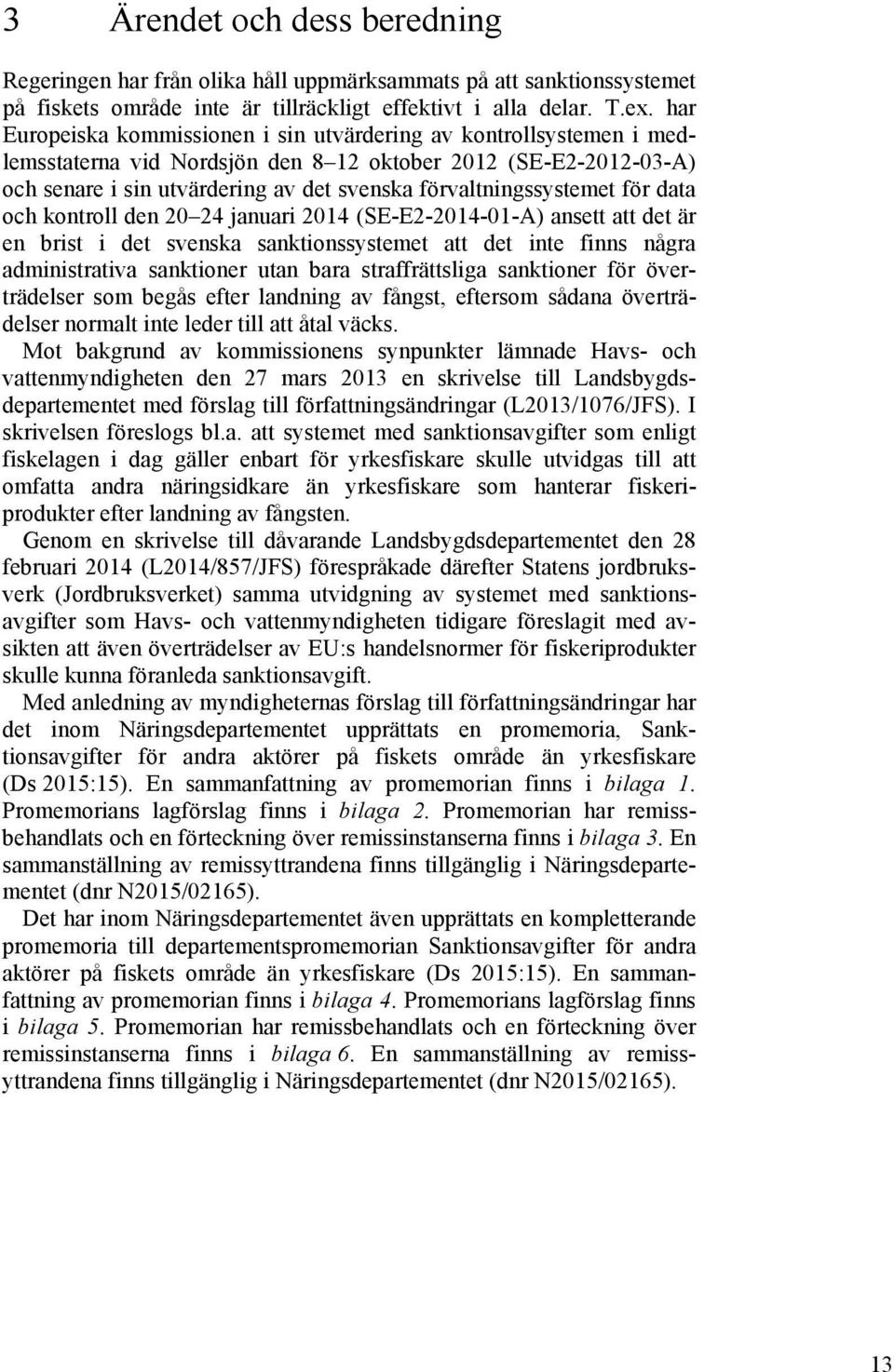 förvaltningssystemet för data och kontroll den 20 24 januari 2014 (SE-E2-2014-01-A) ansett att det är en brist i det svenska sanktionssystemet att det inte finns några administrativa sanktioner utan
