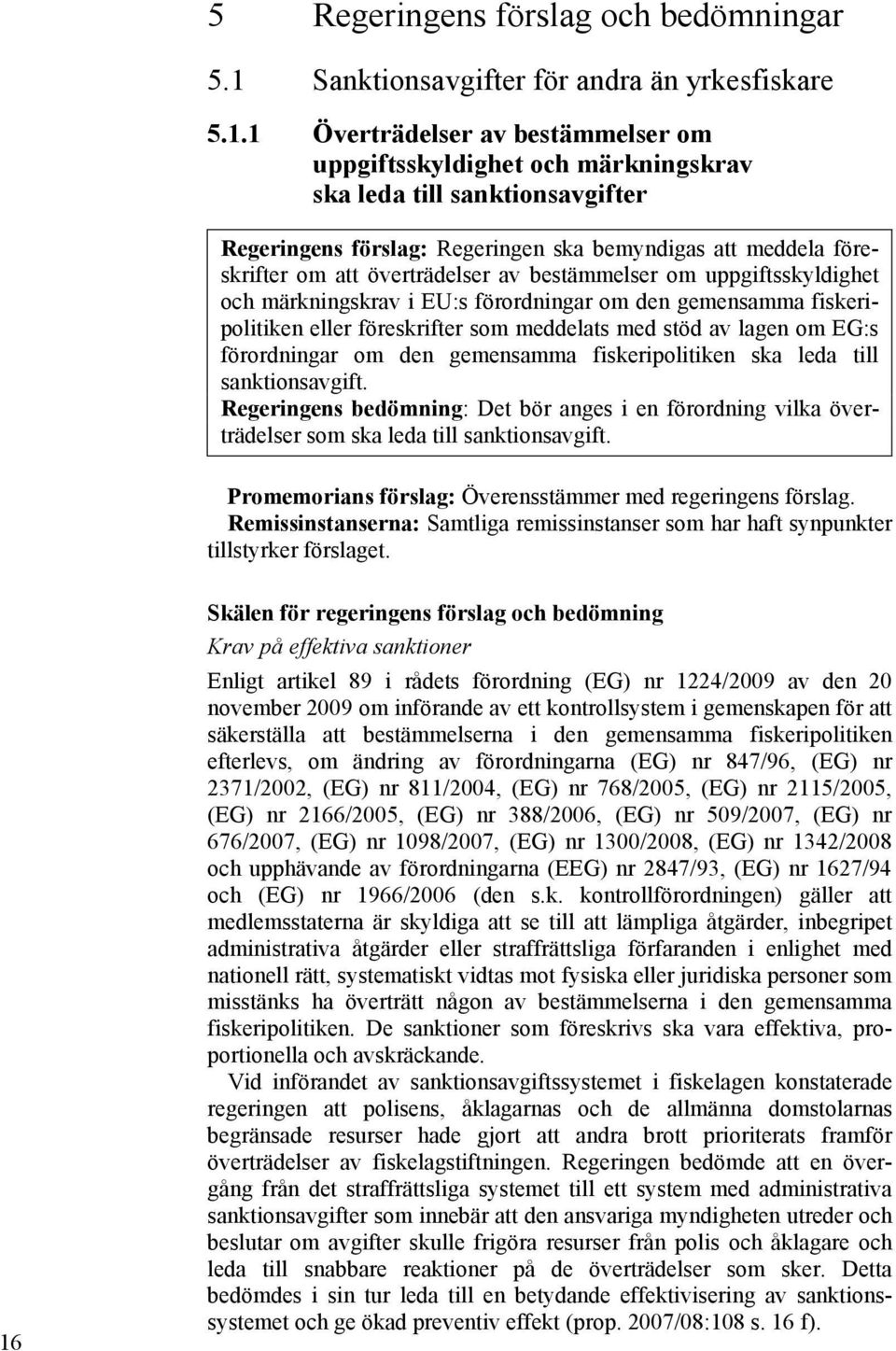 1 Överträdelser av bestämmelser om uppgiftsskyldighet och märkningskrav ska leda till sanktionsavgifter Regeringens förslag: Regeringen ska bemyndigas att meddela föreskrifter om att överträdelser av