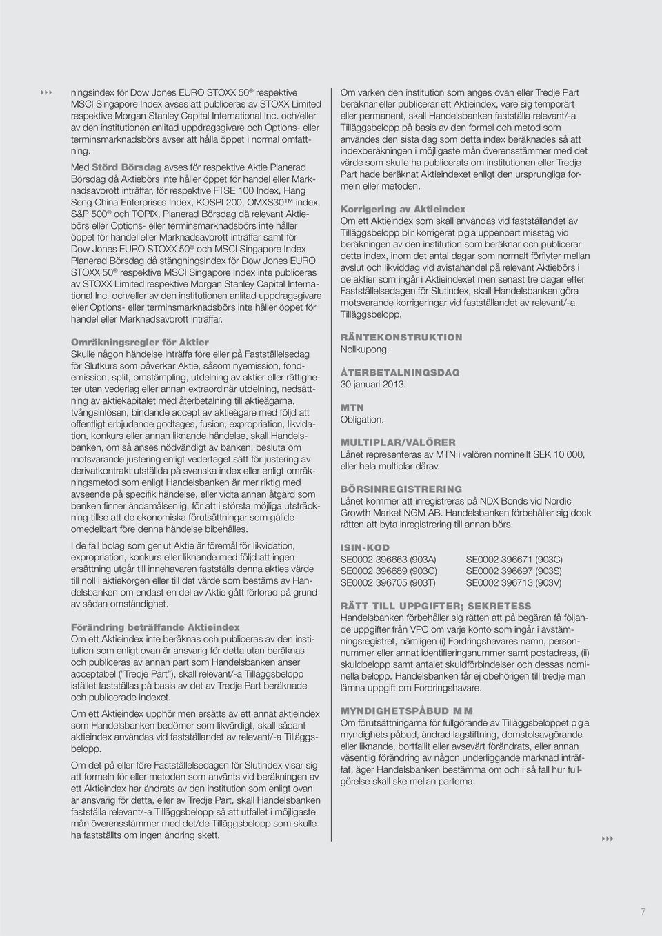 Med Störd Börsdag avses för respektive Aktie Planerad Börsdag då Aktiebörs inte håller öppet för handel eller Marknadsavbrott inträffar, för respektive FTSE 100 Index, Hang Seng China Enterprises