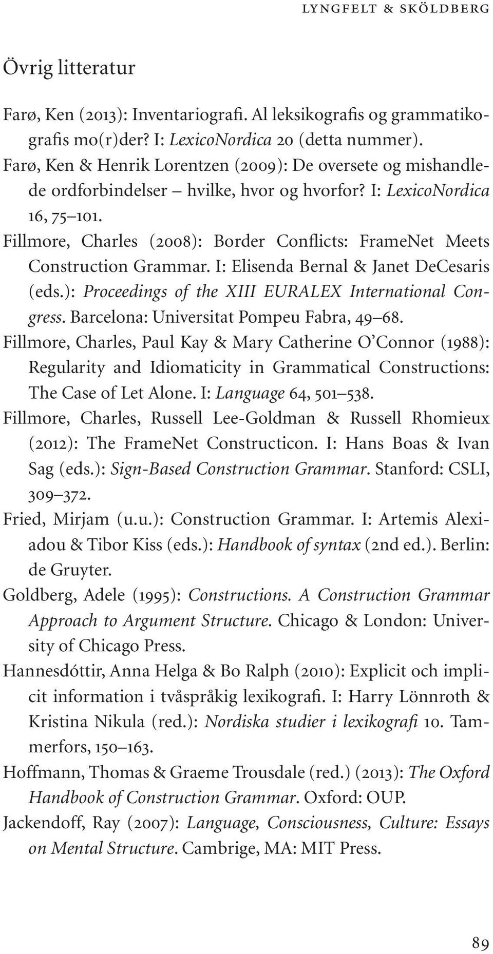 Fillmore, Charles (2008): Border Conflicts: FrameNet Meets Construction Grammar. I: Elisenda Bernal & Janet DeCesaris (eds.): Proceedings of the XIII EURALEX International Congress.