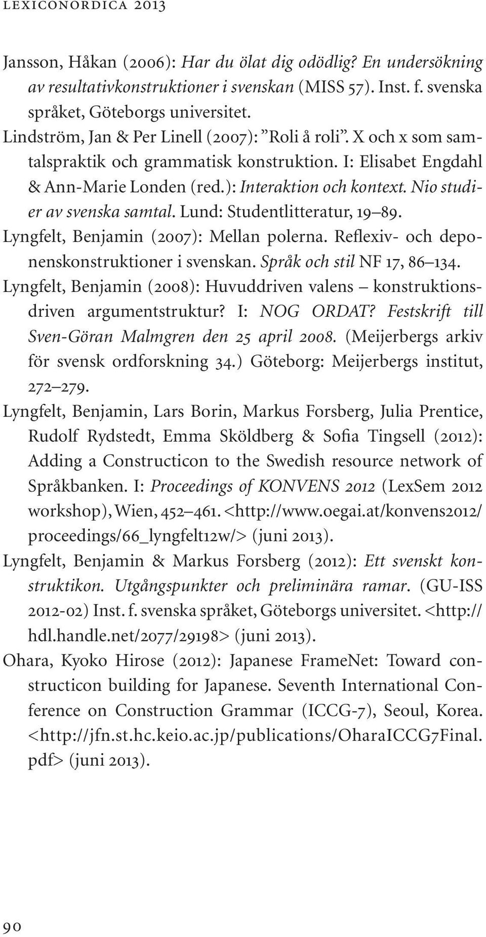 Nio studier av svenska samtal. Lund: Studentlitteratur, 19 89. Lyngfelt, Benjamin (2007): Mellan polerna. Reflexiv- och deponenskonstruktioner i svenskan. Språk och stil NF 17, 86 134.