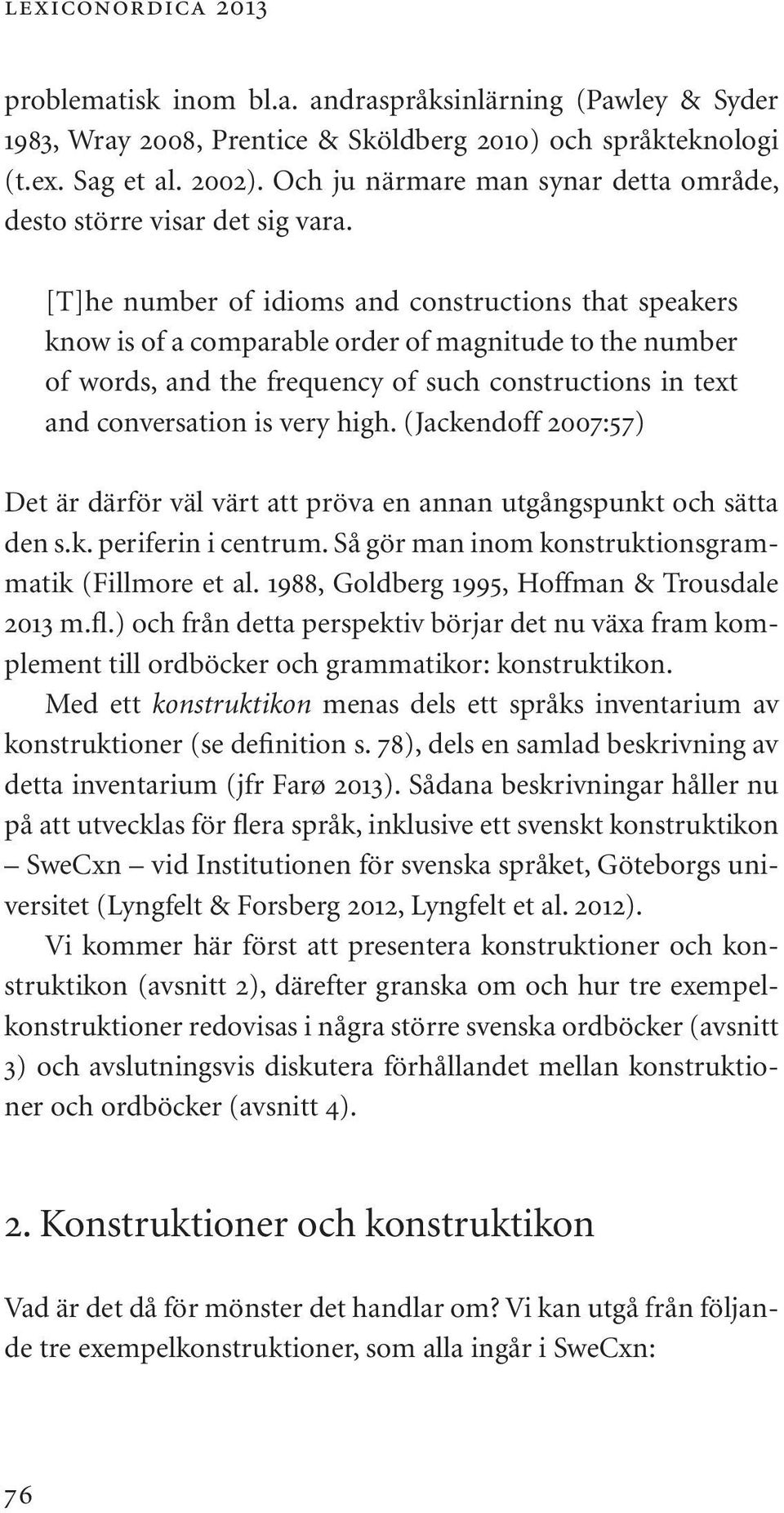 [T]he number of idioms and constructions that speakers know is of a comparable order of magnitude to the number of words, and the frequency of such constructions in text and conversation is very high.