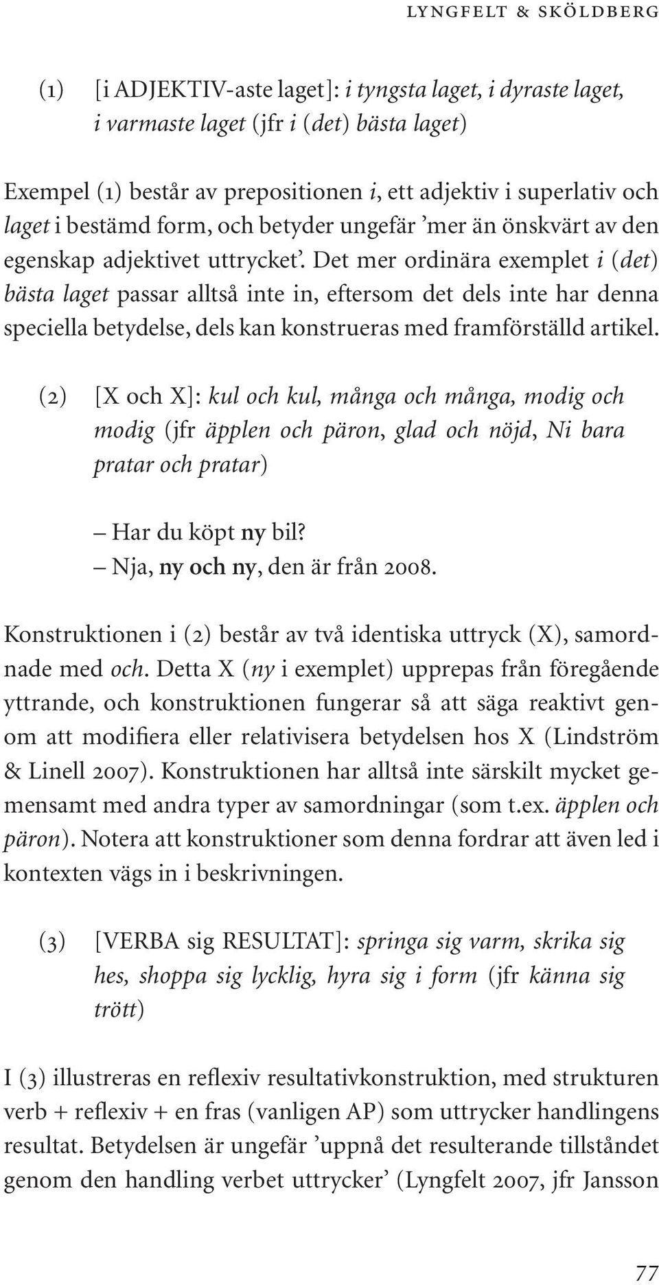 Det mer ordinära exemplet i (det) bästa laget passar alltså inte in, eftersom det dels inte har denna speciella betydelse, dels kan konstrueras med framförställd artikel.