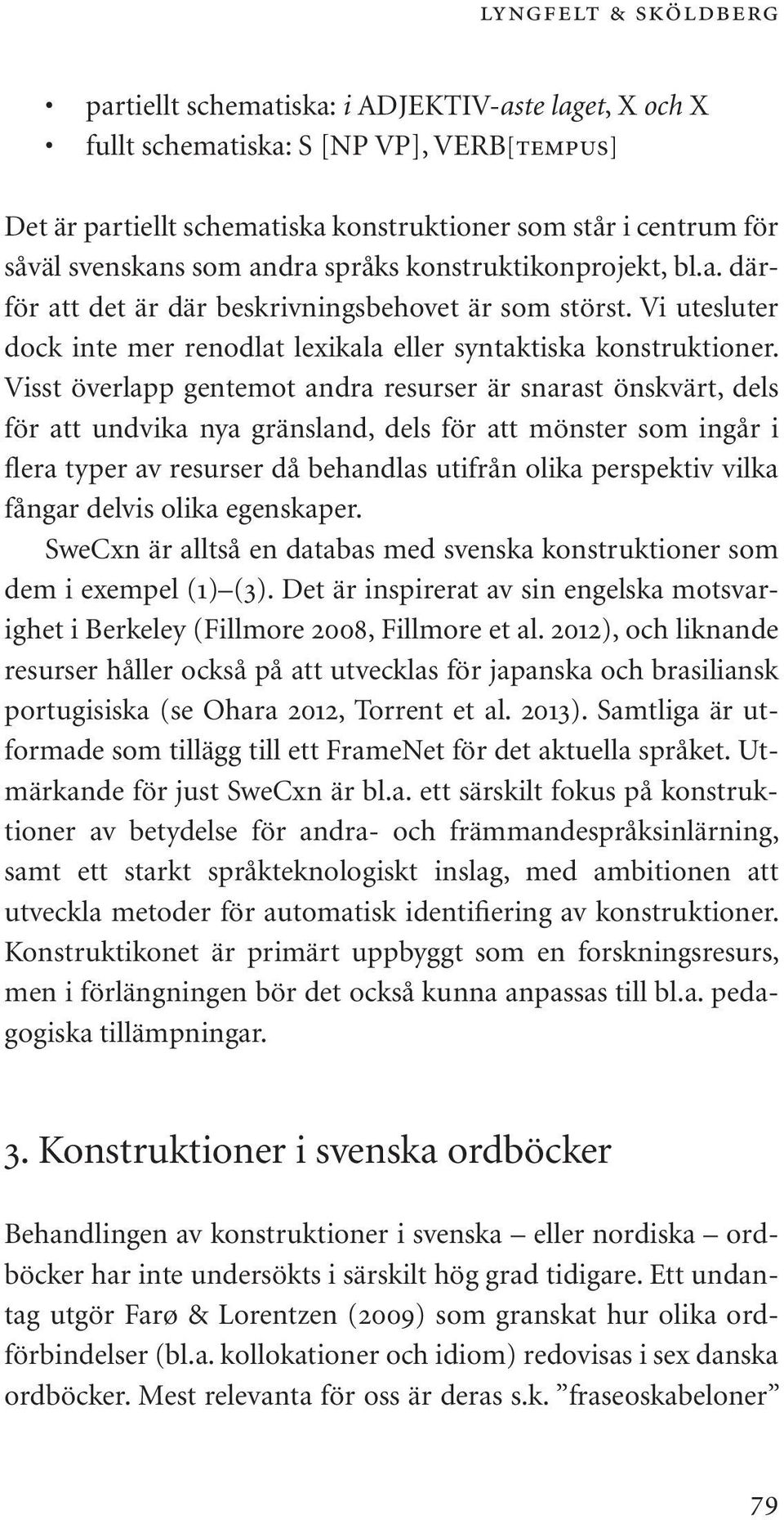 Visst överlapp gentemot andra resurser är snarast önskvärt, dels för att undvika nya gränsland, dels för att mönster som ingår i flera typer av resurser då behandlas utifrån olika perspektiv vilka