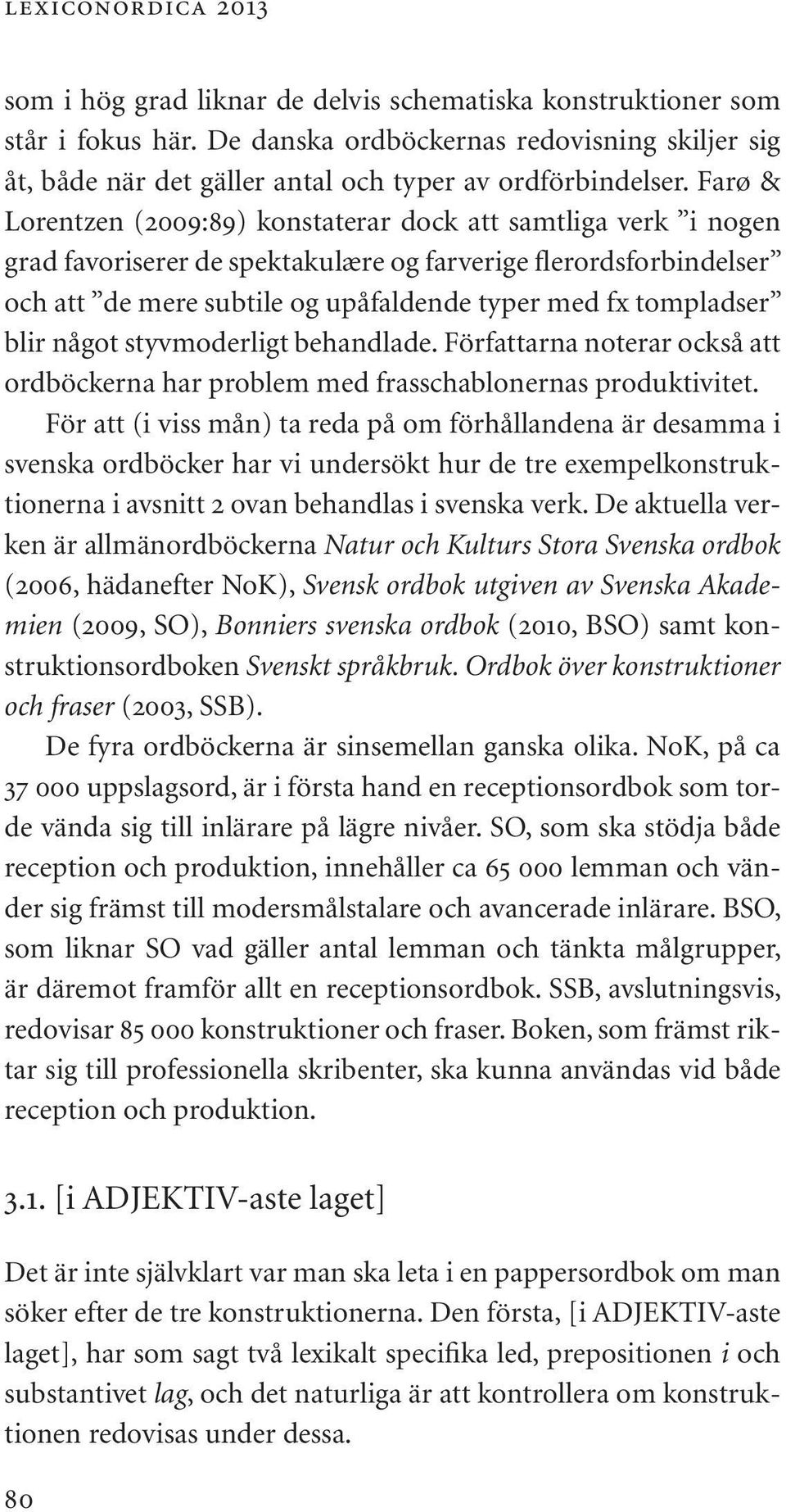 Farø & Lorentzen (2009:89) konstaterar dock att samtliga verk i nogen grad favoriserer de spektakulære og farverige flerordsforbindelser och att de mere subtile og upåfaldende typer med fx tompladser