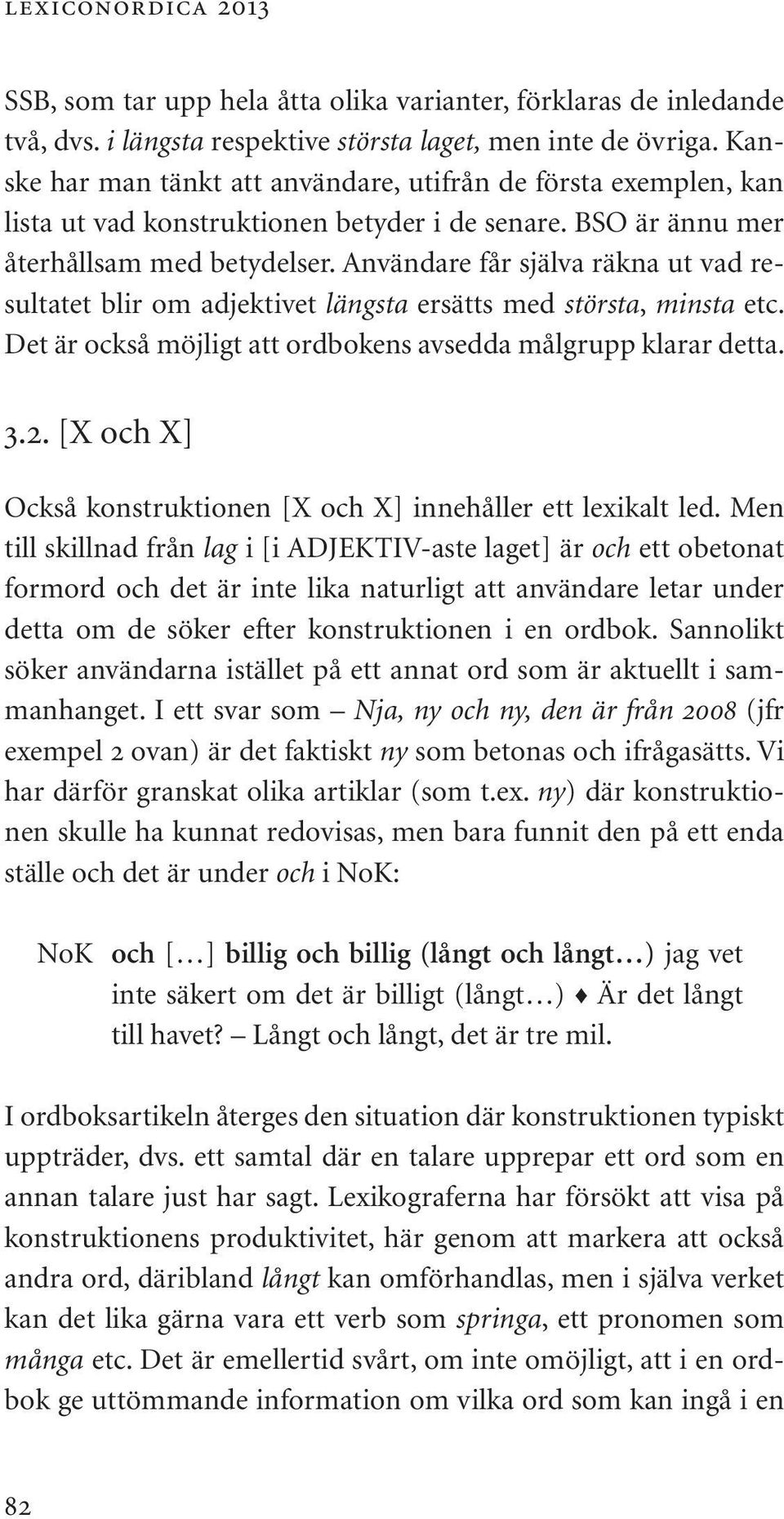 Användare får själva räkna ut vad resultatet blir om adjektivet längsta ersätts med största, minsta etc. Det är också möjligt att ordbokens avsedda målgrupp klarar detta. 3.2.