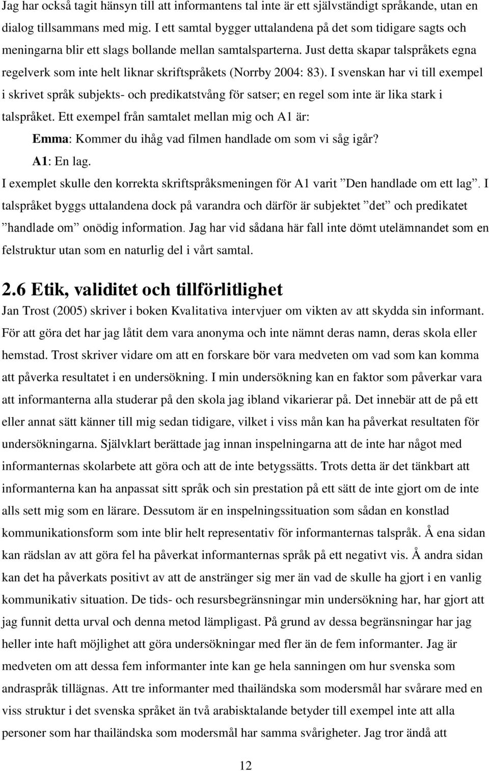 Just detta skapar talspråkets egna regelverk som inte helt liknar skriftspråkets (Norrby 2004: 83).