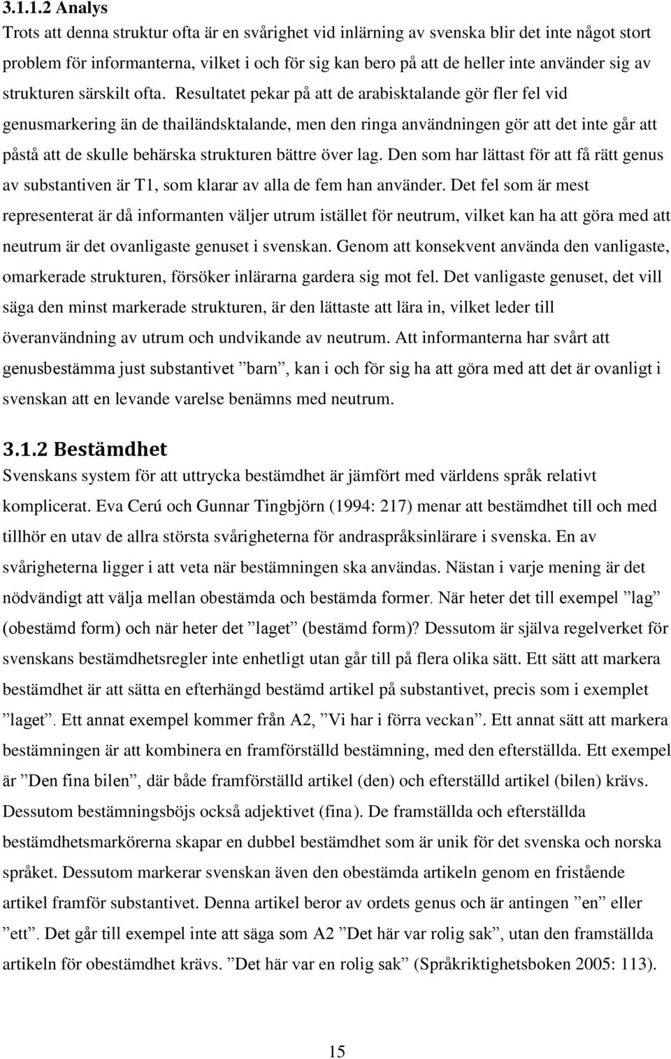 Resultatet pekar på att de arabisktalande gör fler fel vid genusmarkering än de thailändsktalande, men den ringa användningen gör att det inte går att påstå att de skulle behärska strukturen bättre