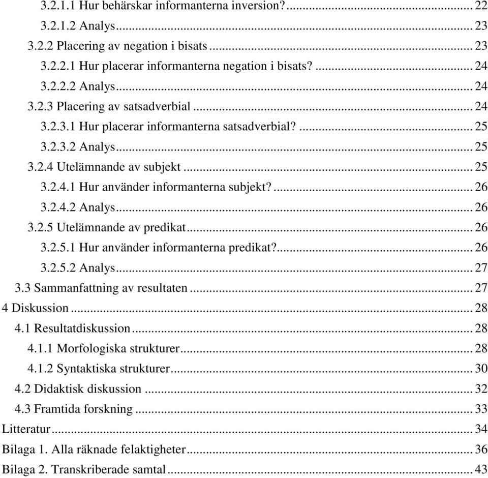 .. 26 3.2.5.1 Hur använder informanterna predikat?... 26 3.2.5.2 Analys... 27 3.3 Sammanfattning av resultaten... 27 4 Diskussion... 28 4.1 Resultatdiskussion... 28 4.1.1 Morfologiska strukturer.