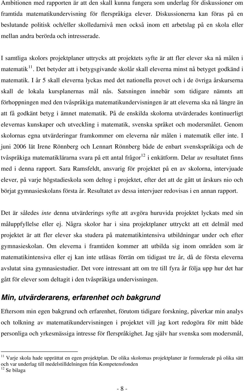 I samtliga skolors projektplaner uttrycks att projektets syfte är att fler elever ska nå målen i matematik 11.