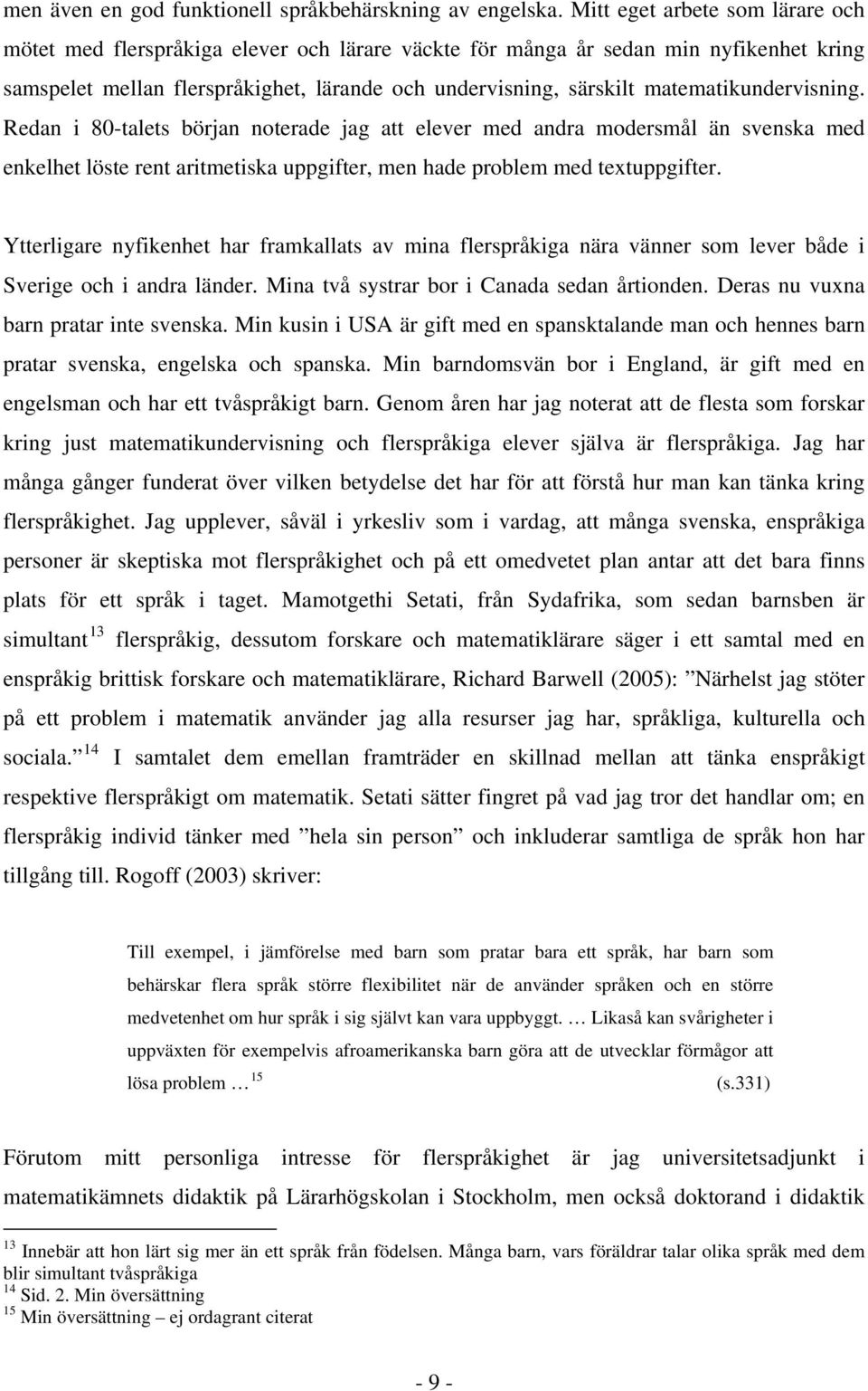 matematikundervisning. Redan i 80-talets början noterade jag att elever med andra modersmål än svenska med enkelhet löste rent aritmetiska uppgifter, men hade problem med textuppgifter.