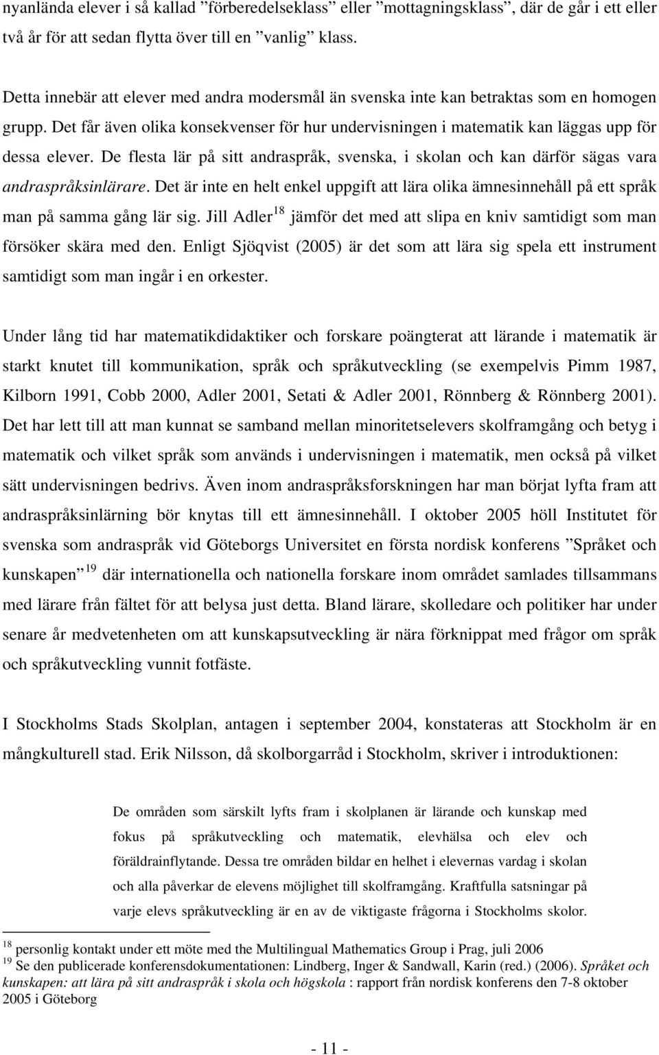 De flesta lär på sitt andraspråk, svenska, i skolan och kan därför sägas vara andraspråksinlärare.