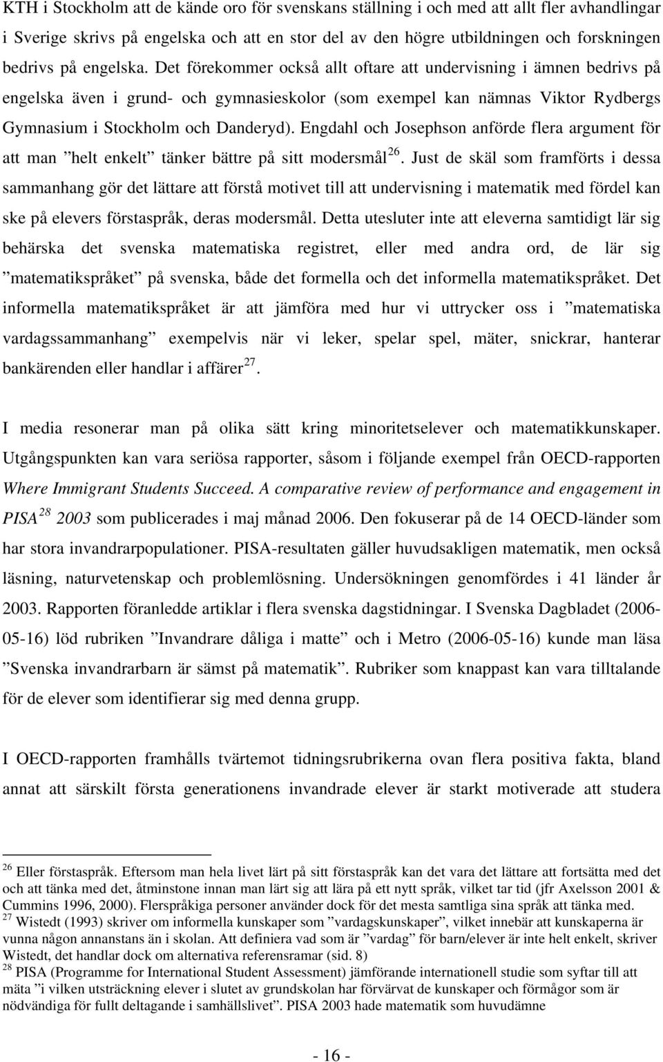 Engdahl och Josephson anförde flera argument för att man helt enkelt tänker bättre på sitt modersmål 26.