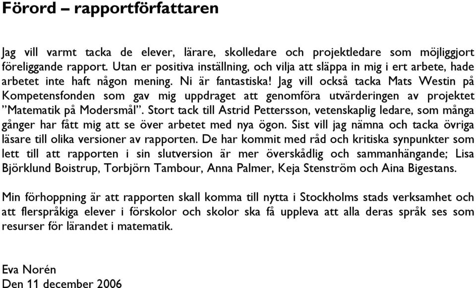 Jag vill också tacka Mats Westin på Kompetensfonden som gav mig uppdraget att genomföra utvärderingen av projektet Matematik på Modersmål.