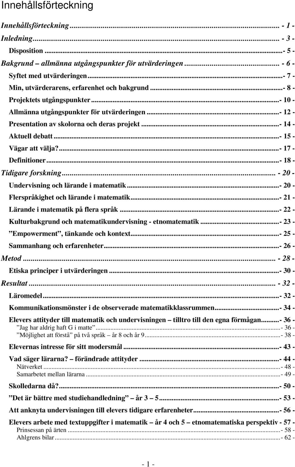 ..- 14 - Aktuell debatt...- 15 - Vägar att välja?...- 17 - Definitioner...- 18 - Tidigare forskning... - 20 - Undervisning och lärande i matematik...- 20 - Flerspråkighet och lärande i matematik.