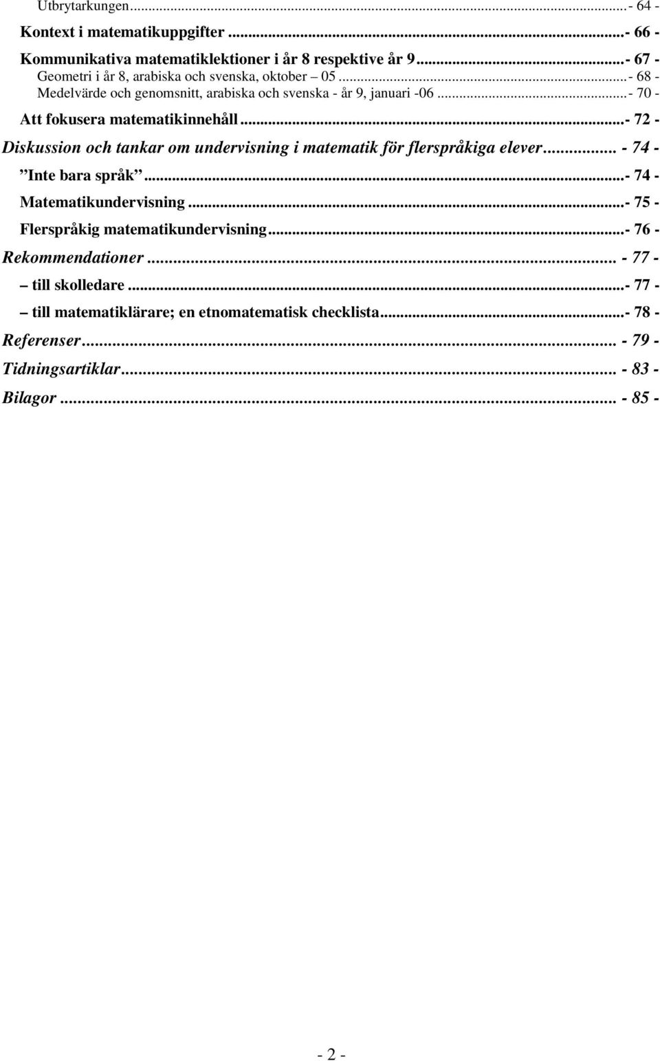 ..- 70 - Att fokusera matematikinnehåll...- 72 - Diskussion och tankar om undervisning i matematik för flerspråkiga elever... - 74 - Inte bara språk.