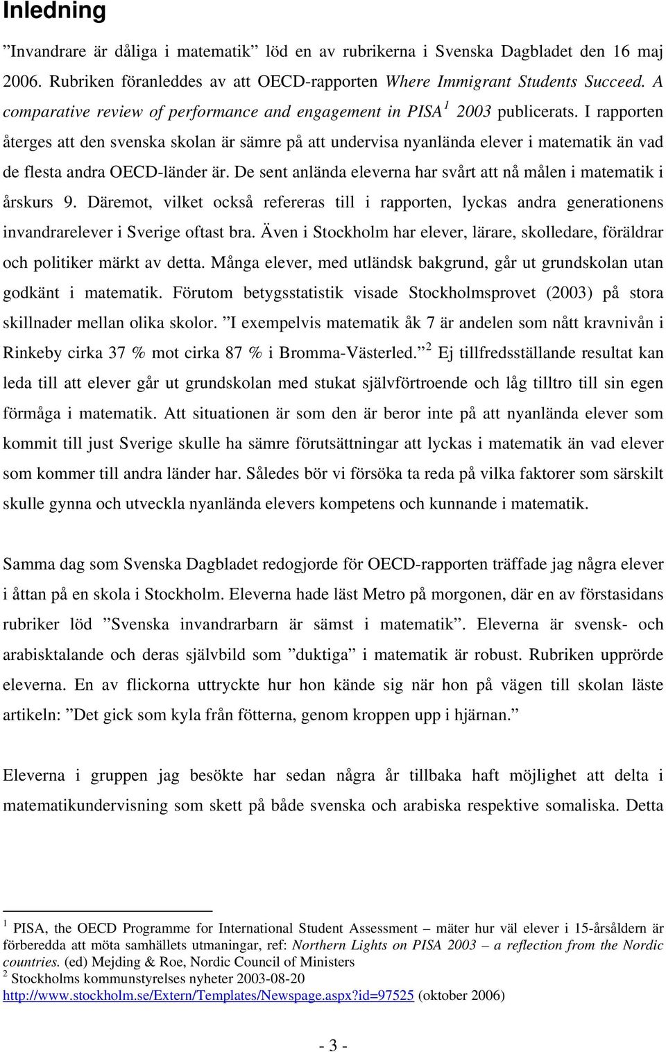 I rapporten återges att den svenska skolan är sämre på att undervisa nyanlända elever i matematik än vad de flesta andra OECD-länder är.