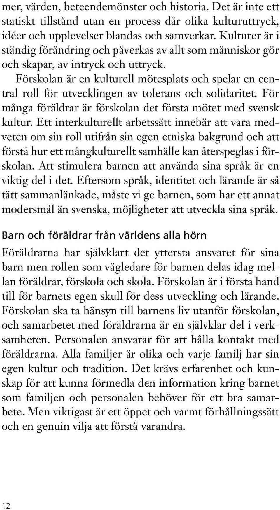 Förskolan är en kulturell mötesplats och spelar en central roll för utvecklingen av tolerans och solidaritet. För många föräldrar är förskolan det första mötet med svensk kultur.