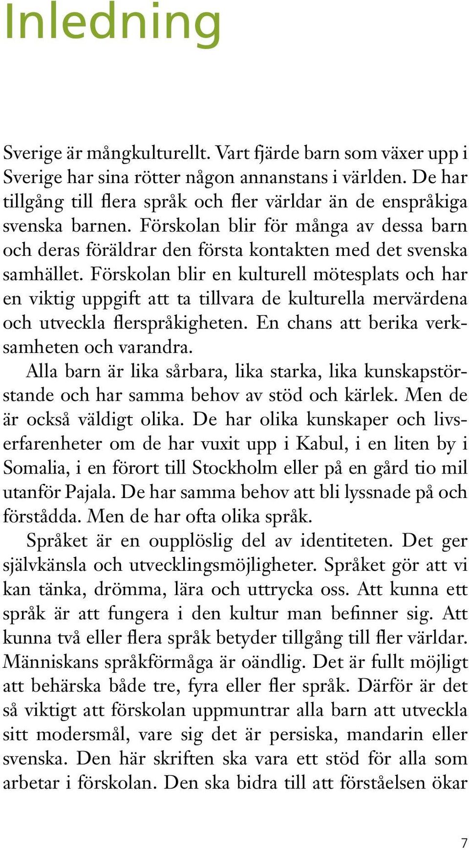 Förskolan blir en kulturell mötesplats och har en viktig uppgift att ta tillvara de kulturella mervärdena och utveckla flerspråkigheten. En chans att berika verksamheten och varandra.