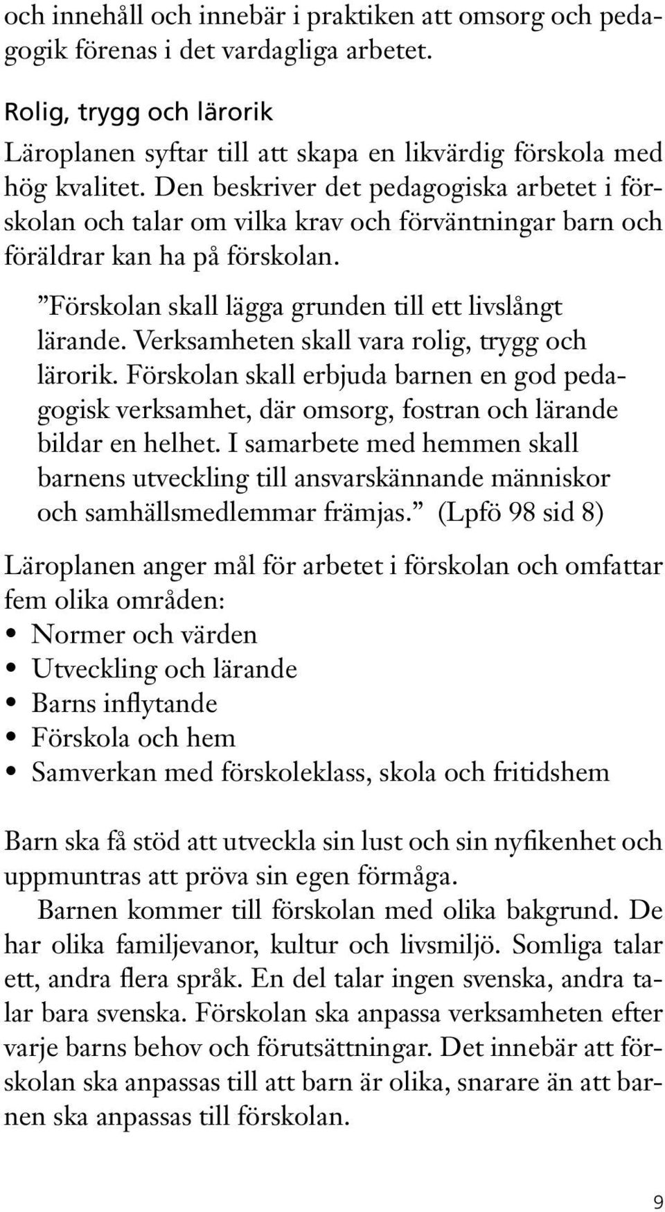 Verksamheten skall vara rolig, trygg och lärorik. Förskolan skall erbjuda barnen en god pedagogisk verksamhet, där omsorg, fostran och lärande bildar en helhet.