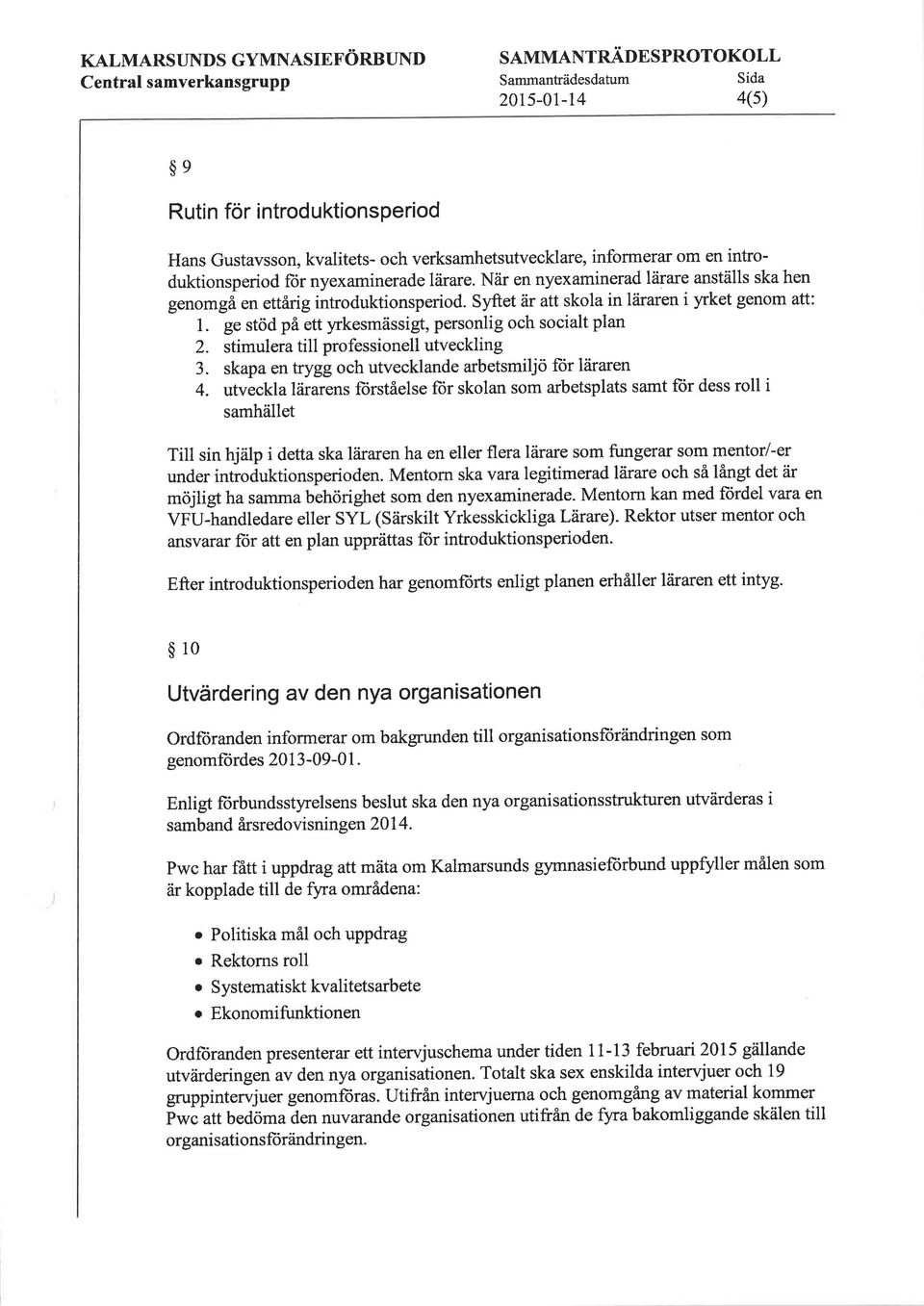 ge stöd på ett yrkesmässigt, personlig och socialt plan 2. stimulera till professionell utveckling 3. skapa en trygg och utvecklande arbetsmiljö für läraren 4.