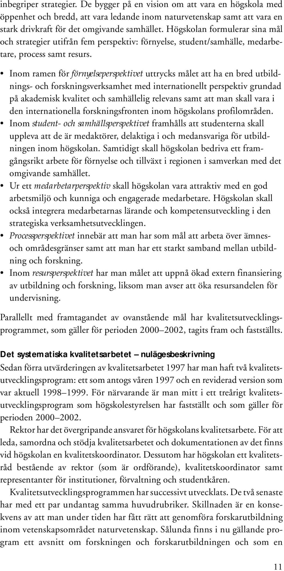 Inom ramen för förnyelseperspektivet uttrycks målet att ha en bred utbildnings- och forskningsverksamhet med internationellt perspektiv grundad på akademisk kvalitet och samhällelig relevans samt att
