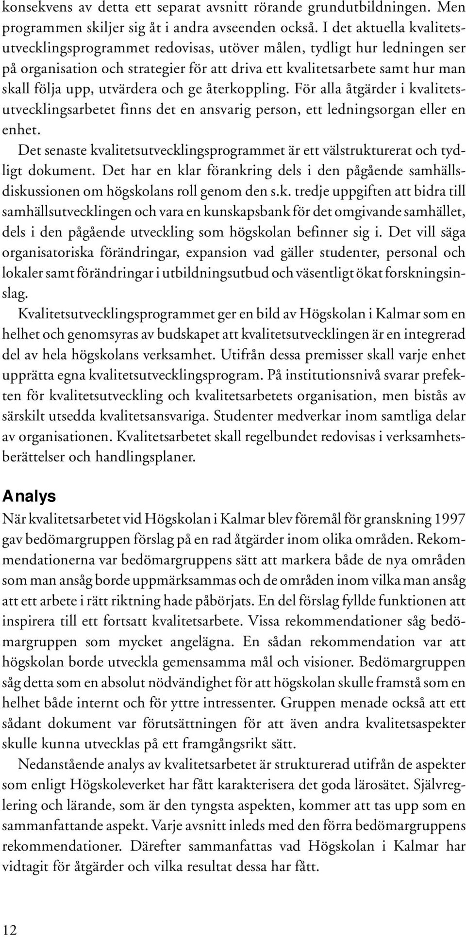 utvärdera och ge återkoppling. För alla åtgärder i kvalitetsutvecklingsarbetet finns det en ansvarig person, ett ledningsorgan eller en enhet.