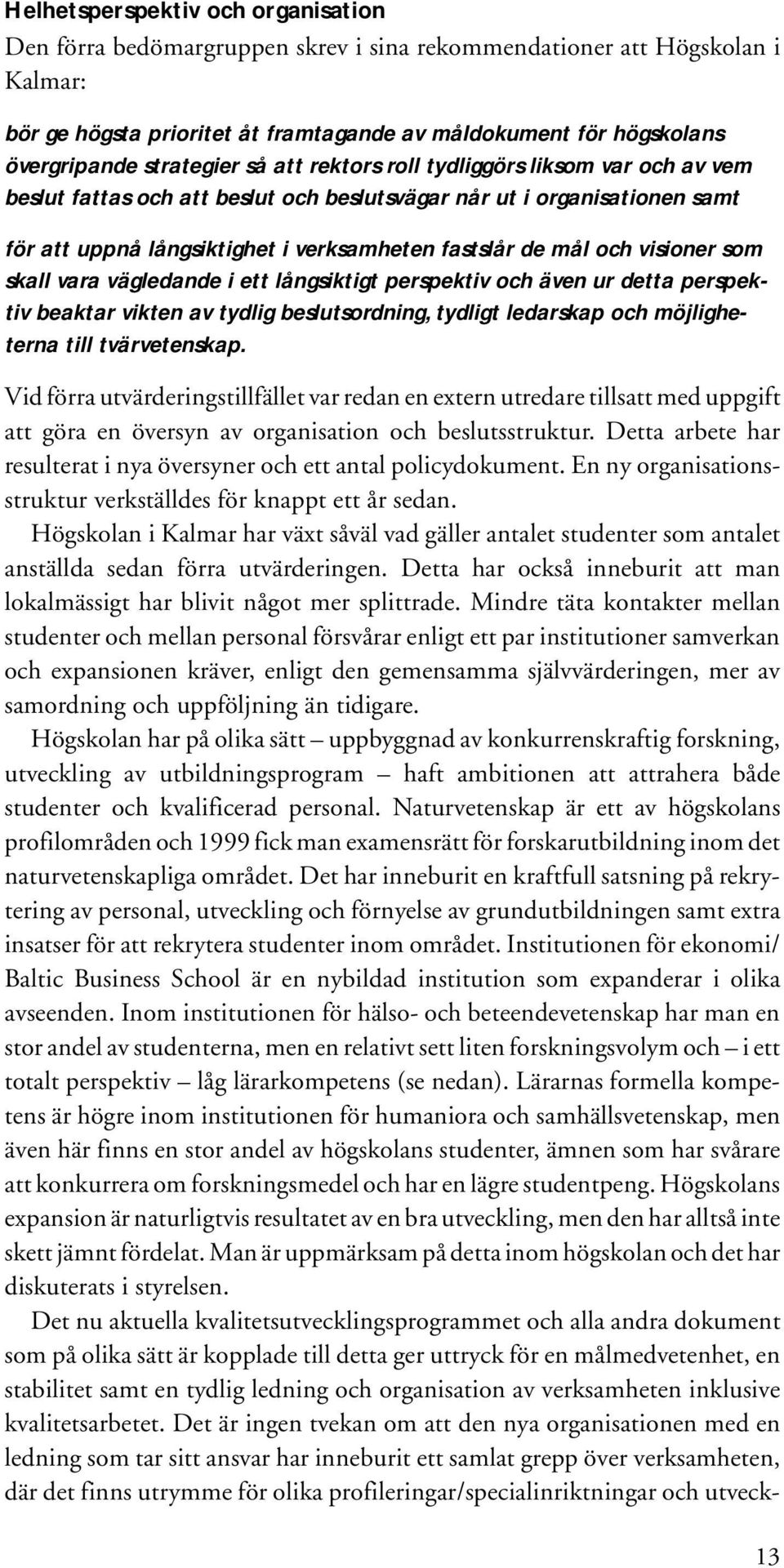och visioner som skall vara vägledande i ett långsiktigt perspektiv och även ur detta perspektiv beaktar vikten av tydlig beslutsordning, tydligt ledarskap och möjligheterna till tvärvetenskap.