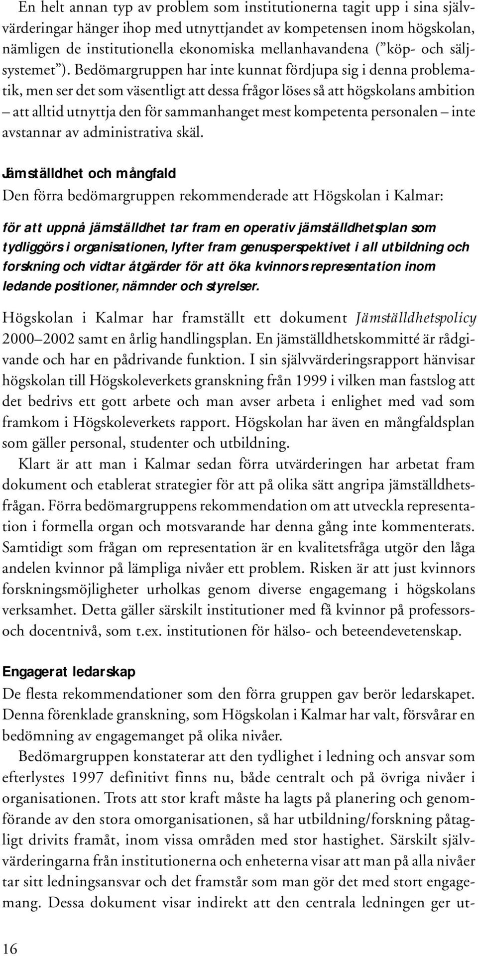 Bedömargruppen har inte kunnat fördjupa sig i denna problematik, men ser det som väsentligt att dessa frågor löses så att högskolans ambition att alltid utnyttja den för sammanhanget mest kompetenta