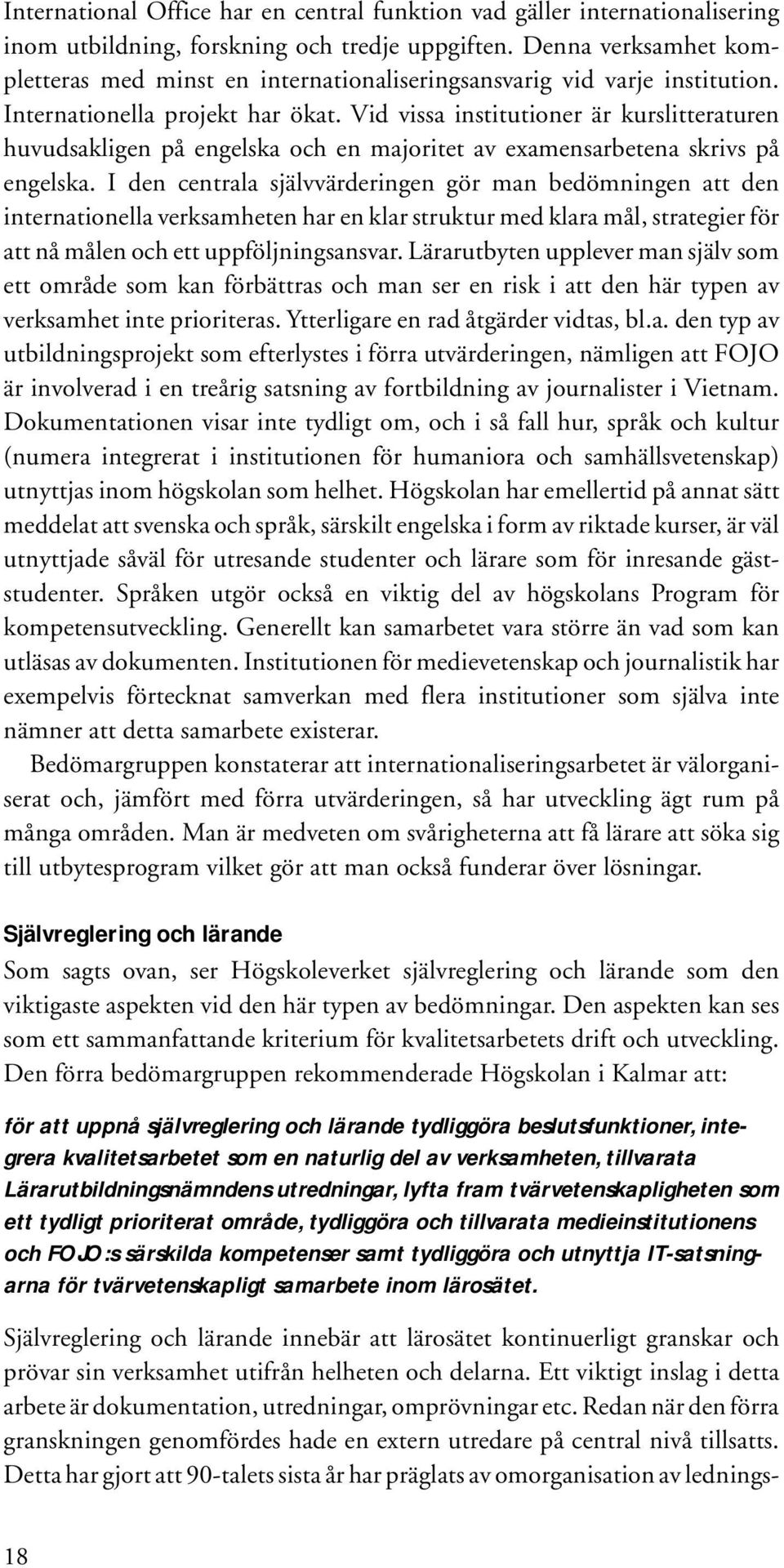 Vid vissa institutioner är kurslitteraturen huvudsakligen på engelska och en majoritet av examensarbetena skrivs på engelska.