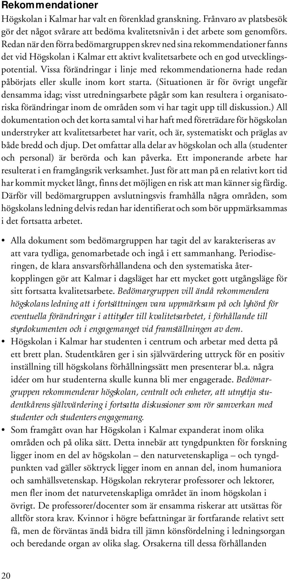 Vissa förändringar i linje med rekommendationerna hade redan påbörjats eller skulle inom kort starta.