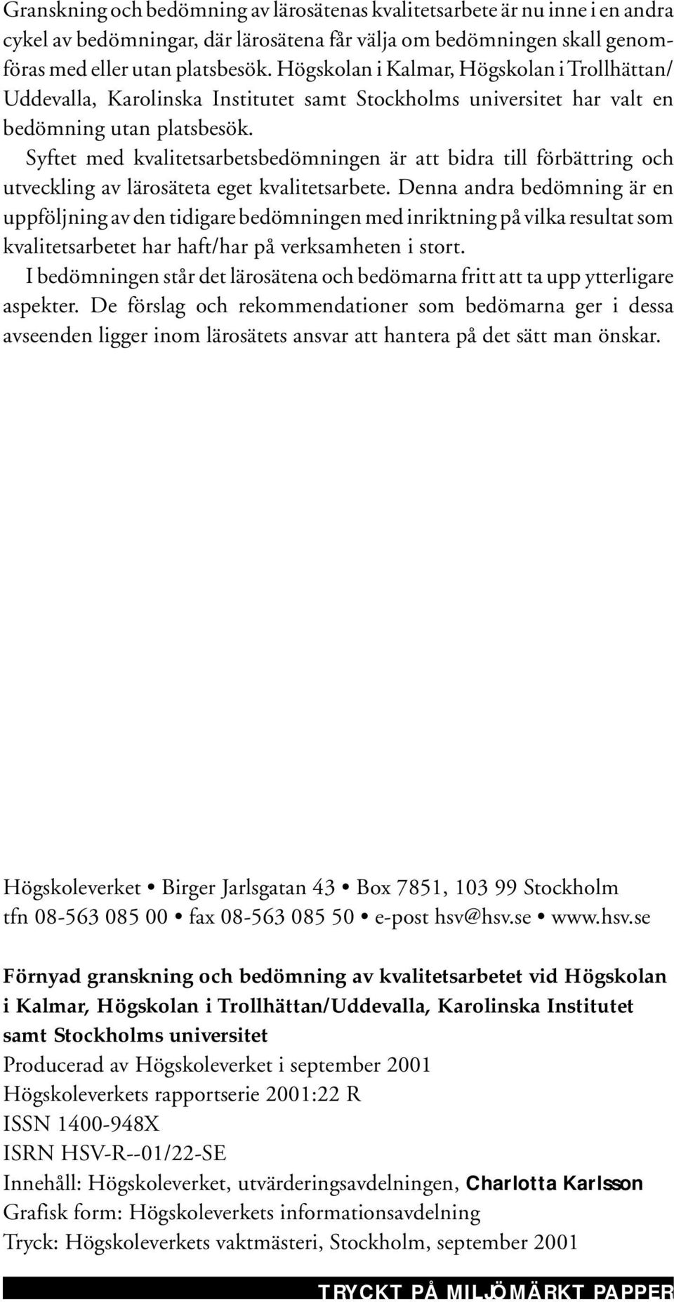 Syftet med kvalitetsarbetsbedömningen är att bidra till förbättring och utveckling av lärosäteta eget kvalitetsarbete.