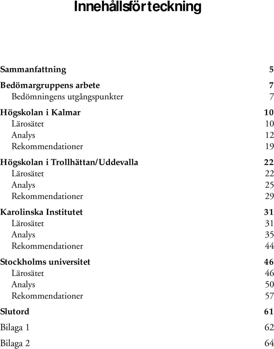 22 Analys 25 Rekommendationer 29 Karolinska Institutet 31 Lärosätet 31 Analys 35 Rekommendationer 44