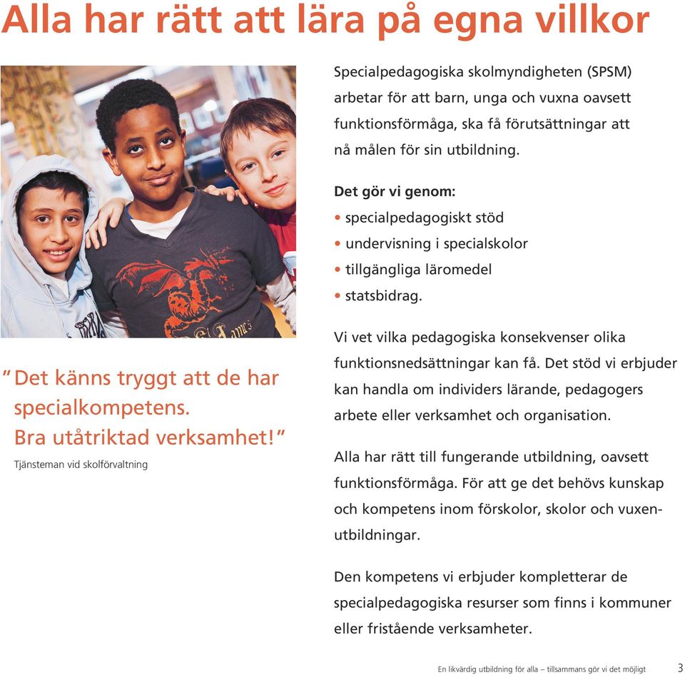 Bra utåtriktad verksamhet! Tjänsteman vid skolförvaltning funktionsnedsättningar kan få. Det stöd vi erbjuder kan handla om individers lärande, pedagogers arbete eller verksamhet och organisation.