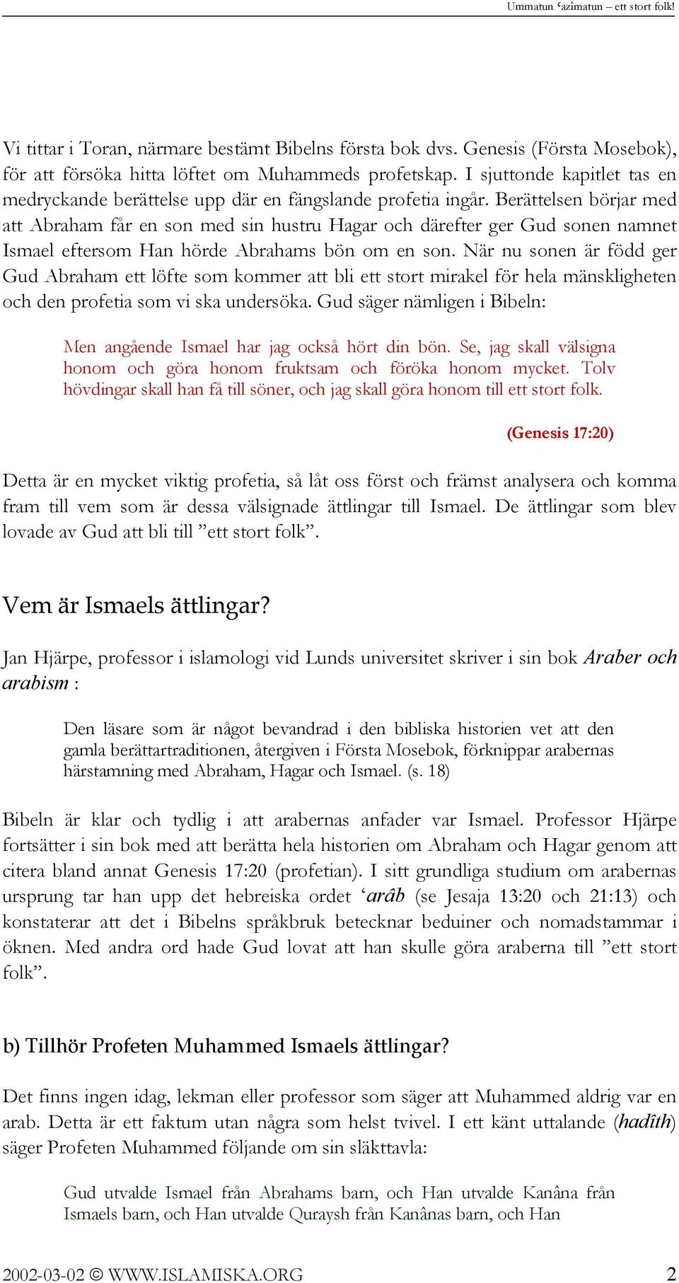 Berättelsen börjar med att Abraham får en son med sin hustru Hagar och därefter ger Gud sonen namnet Ismael eftersom Han hörde Abrahams bön om en son.