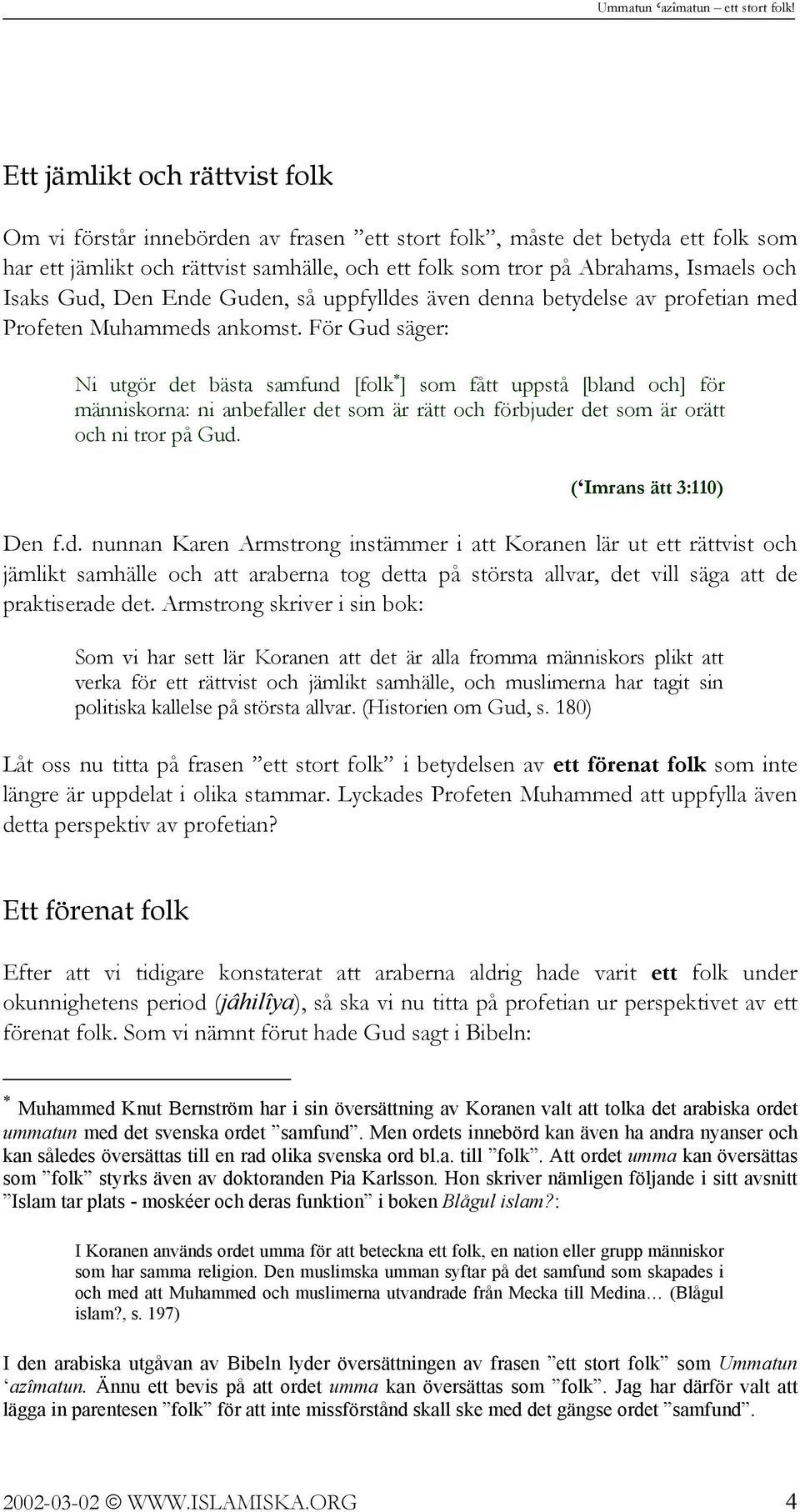 För Gud säger: Ni utgör det bästa samfund [folk ] som fått uppstå [bland och] för människorna: ni anbefaller det som är rätt och förbjuder det som är orätt och ni tror på Gud.