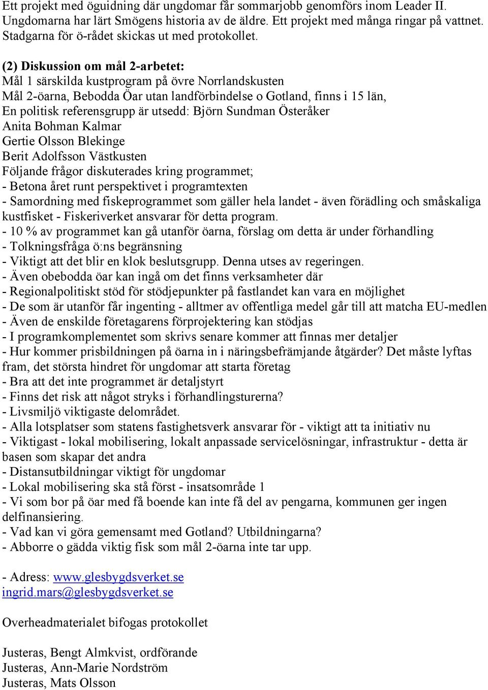 (2) Diskussion om mål 2-arbetet: Mål 1 särskilda kustprogram på övre Norrlandskusten Mål 2-öarna, Bebodda Öar utan landförbindelse o Gotland, finns i 15 län, En politisk referensgrupp är utsedd: