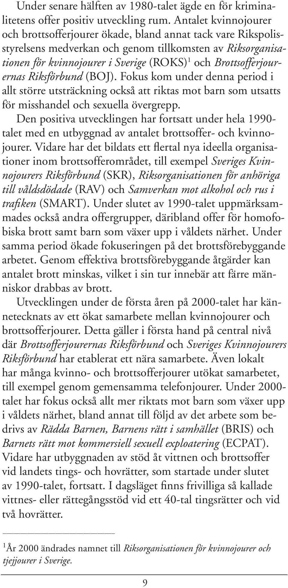 Brottsofferjourernas Riksförbund (BOJ). Fokus kom under denna period i allt större utsträckning också att riktas mot barn som utsatts för misshandel och sexuella övergrepp.