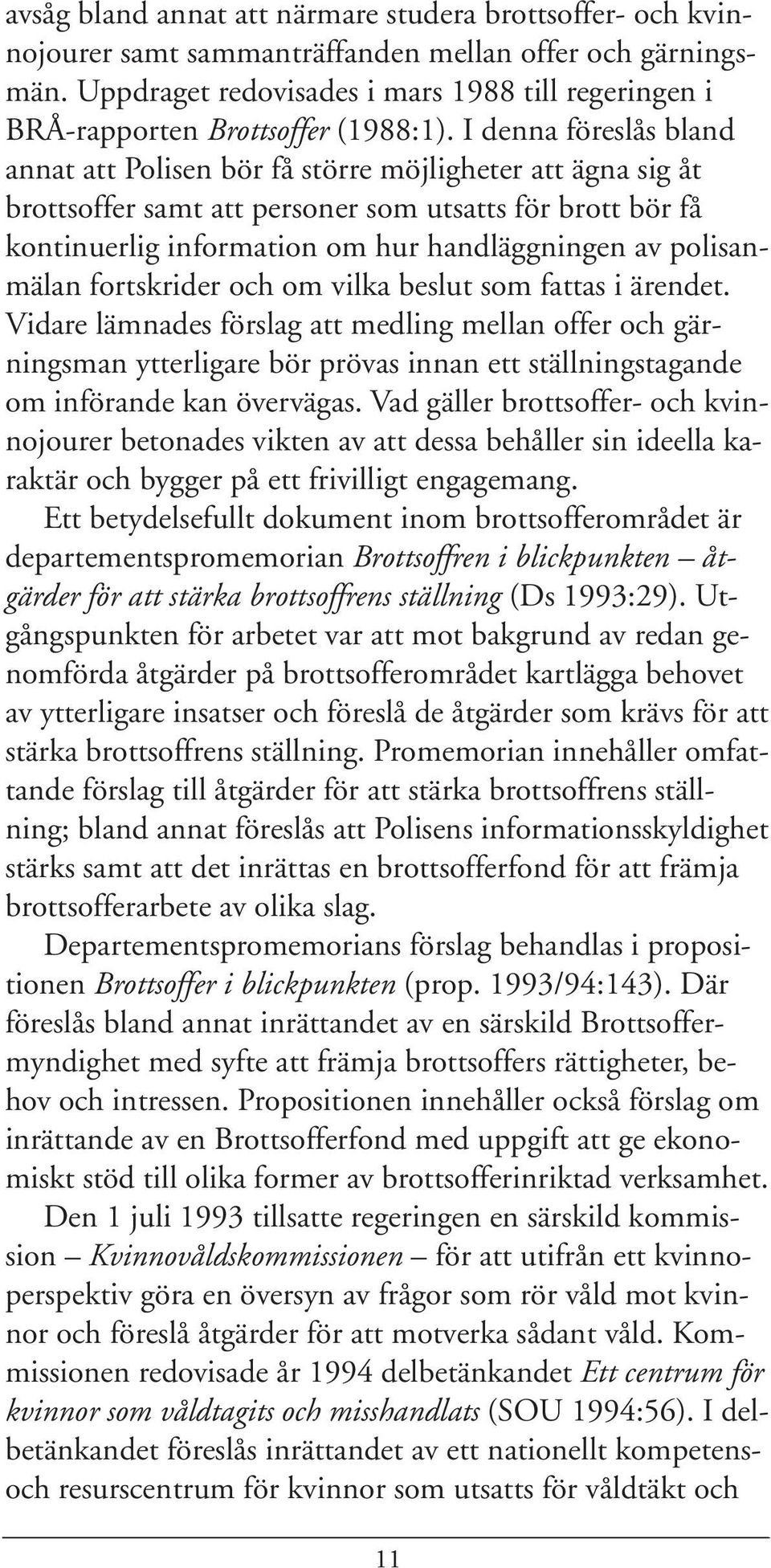 I denna föreslås bland annat att Polisen bör få större möjligheter att ägna sig åt brottsoffer samt att personer som utsatts för brott bör få kontinuerlig information om hur handläggningen av