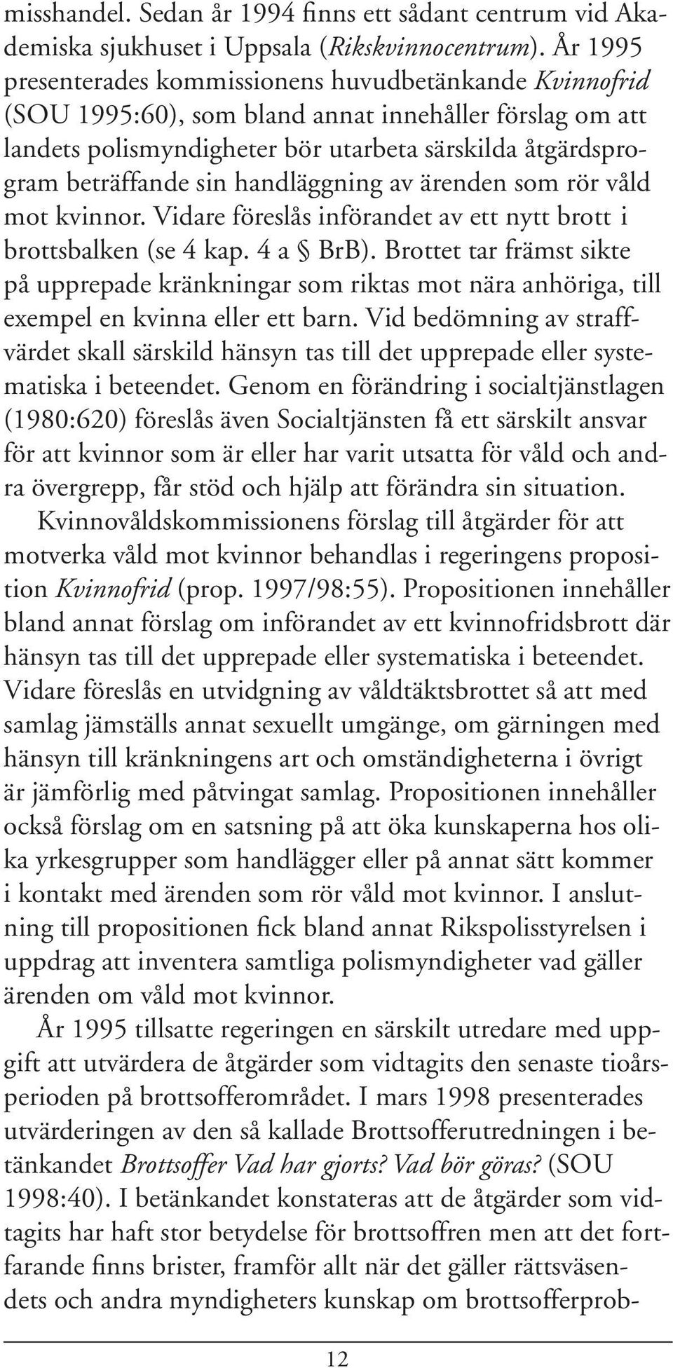 handläggning av ärenden som rör våld mot kvinnor. Vidare föreslås införandet av ett nytt brott i brottsbalken (se 4 kap. 4 a BrB).