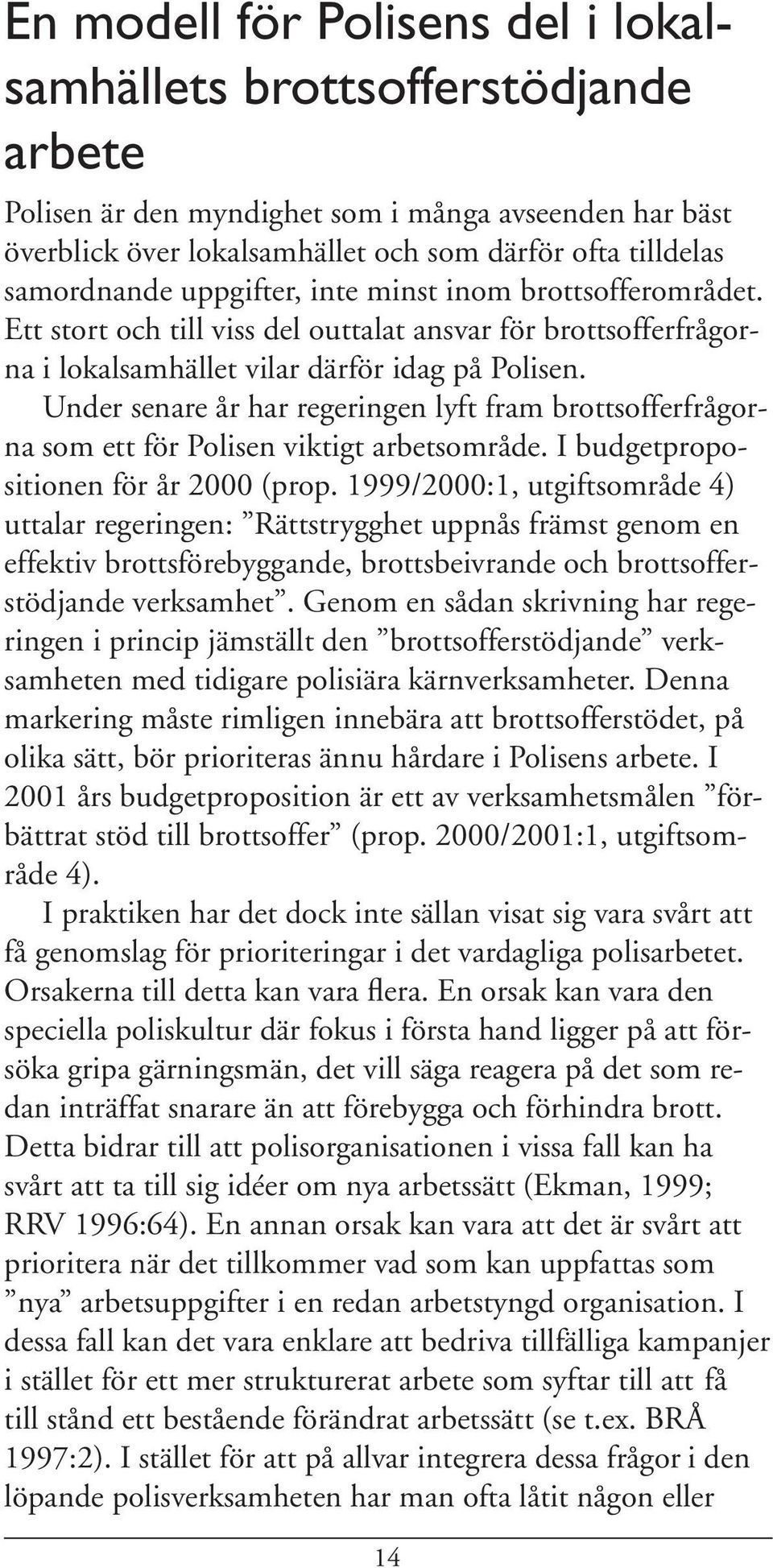 Under senare år har regeringen lyft fram brottsofferfrågorna som ett för Polisen viktigt arbetsområde. I budgetpropositionen för år 2000 (prop.