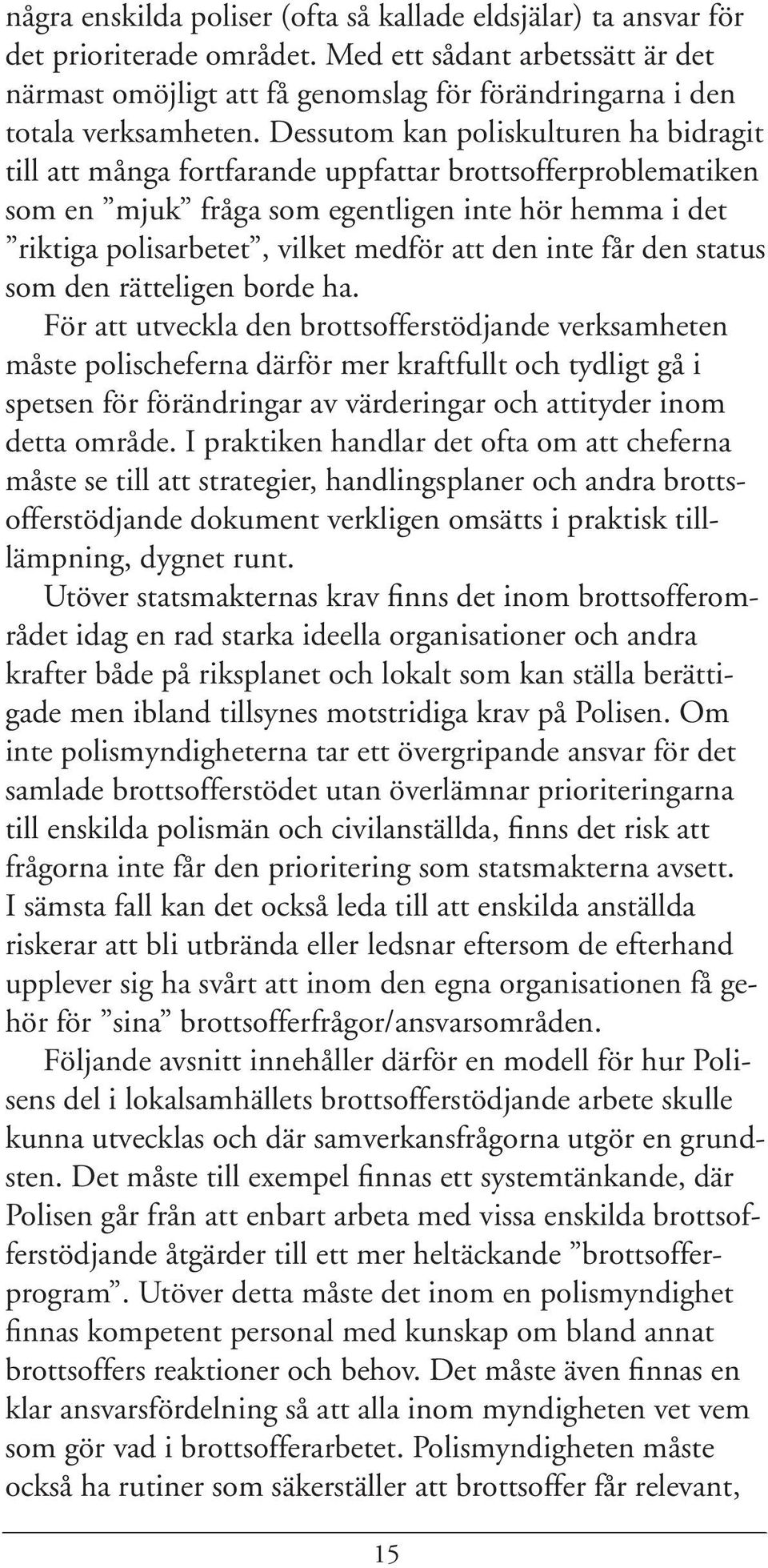 Dessutom kan poliskulturen ha bidragit till att många fortfarande uppfattar brottsofferproblematiken som en mjuk fråga som egentligen inte hör hemma i det riktiga polisarbetet, vilket medför att den