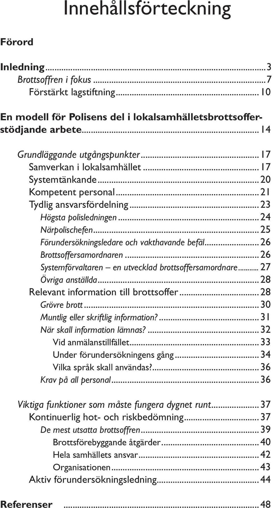 .. 25 Förundersökningsledare och vakthavande befäl... 26 Brottsoffersamordnaren... 26 Systemförvaltaren en utvecklad brottsoffersamordnare... 27 Övriga anställda.