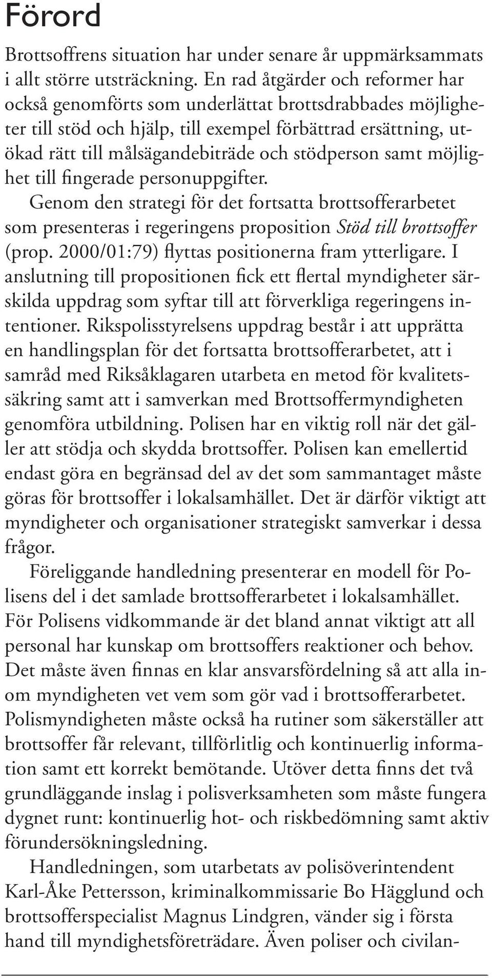 stödperson samt möjlighet till fingerade personuppgifter. Genom den strategi för det fortsatta brottsofferarbetet som presenteras i regeringens proposition Stöd till brottsoffer (prop.