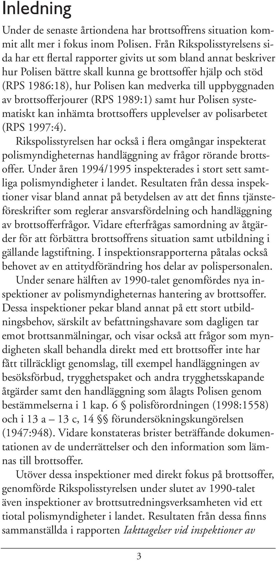 uppbyggnaden av brottsofferjourer (RPS 1989:1) samt hur Polisen systematiskt kan inhämta brottsoffers upplevelser av polisarbetet (RPS 1997:4).