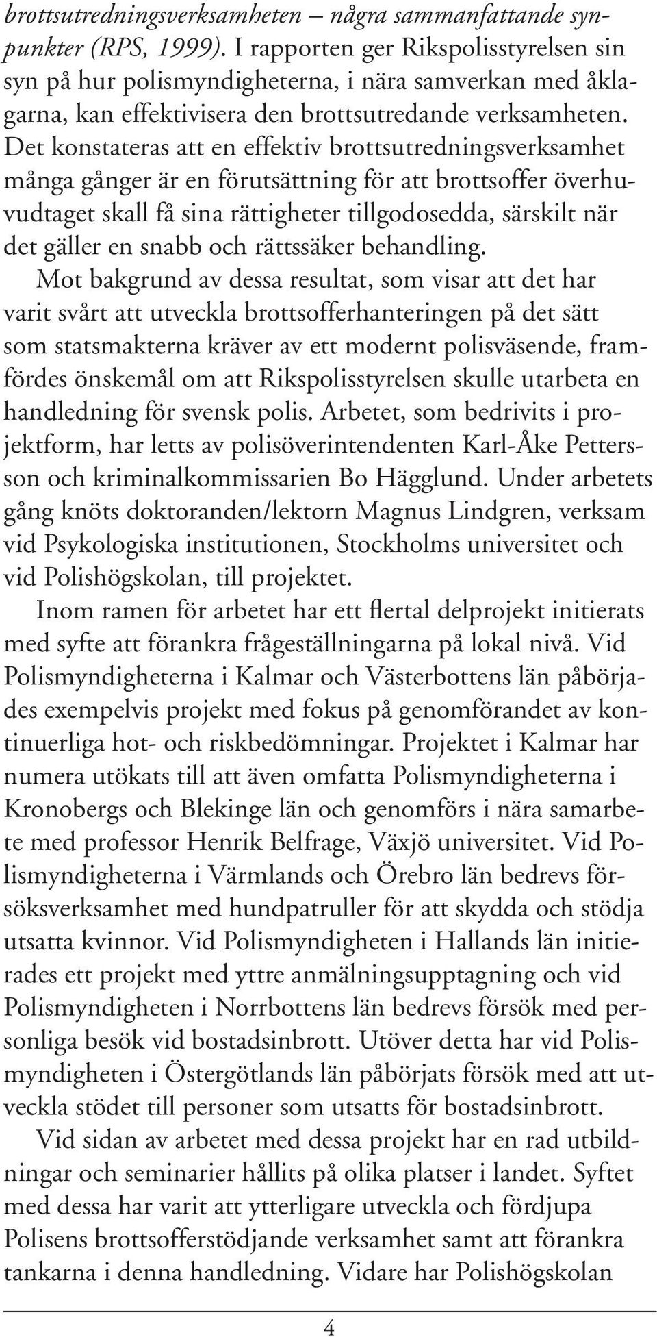 Det konstateras att en effektiv brottsutredningsverksamhet många gånger är en förutsättning för att brottsoffer överhuvudtaget skall få sina rättigheter tillgodosedda, särskilt när det gäller en