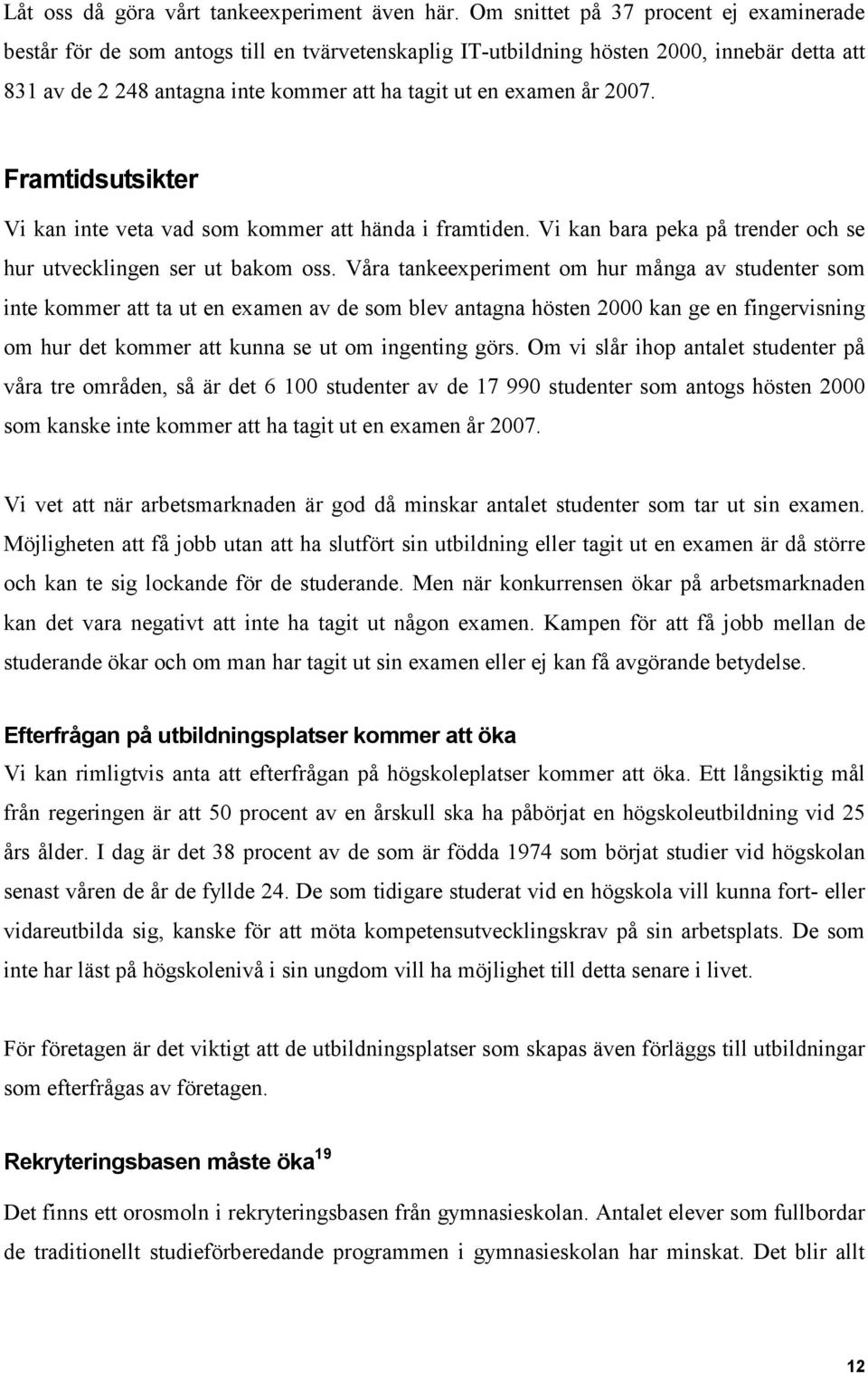 2007. Framtidsutsikter Vi kan inte veta vad som kommer att hända i framtiden. Vi kan bara peka på trender och se hur utvecklingen ser ut bakom oss.